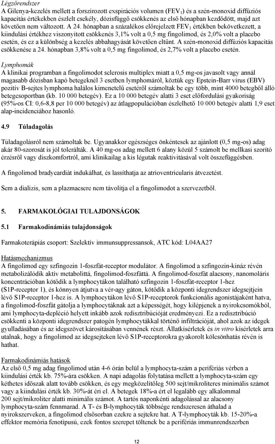 hónapban a százalékos előrejelzett FEV 1 értékben bekövetkezett, a kiindulási értékhez viszonyított csökkenés 3,1% volt a 0,5 mg fingolimod, és 2,0% volt a placebo esetén, és ez a különbség a kezelés