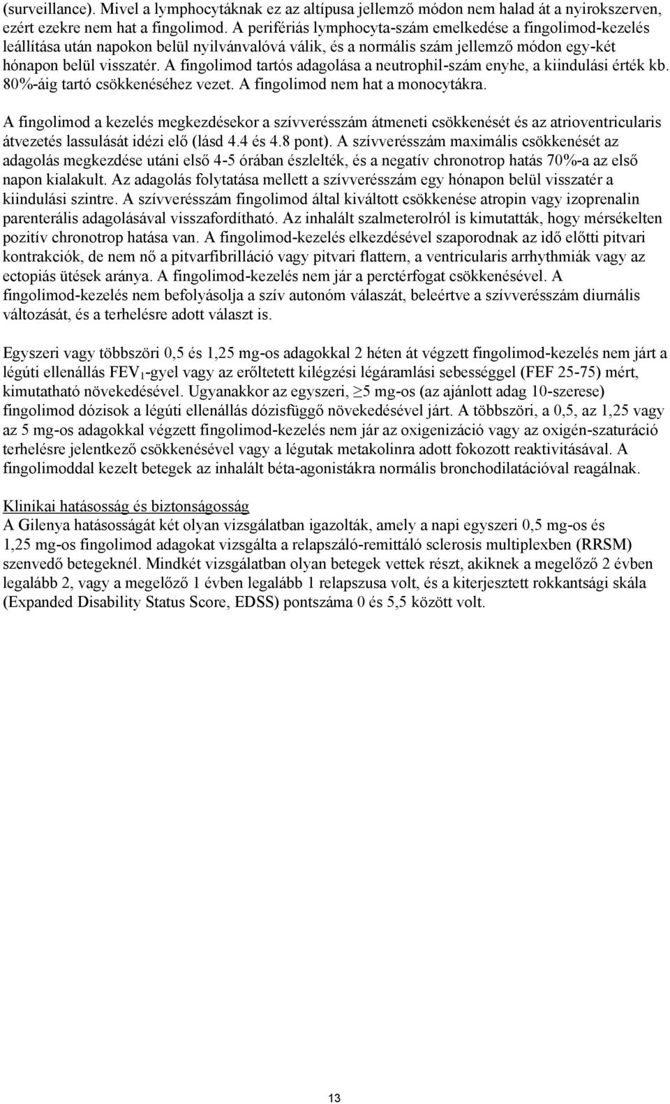 A fingolimod tartós adagolása a neutrophil-szám enyhe, a kiindulási érték kb. 80%-áig tartó csökkenéséhez vezet. A fingolimod nem hat a monocytákra.