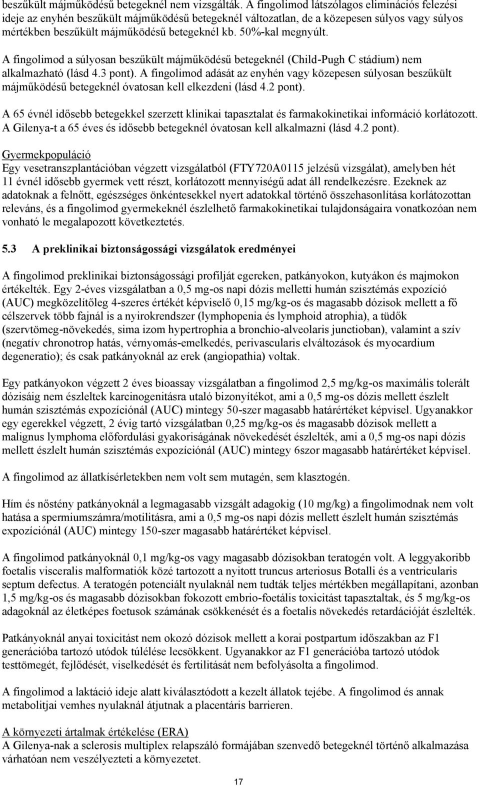 50%-kal megnyúlt. A fingolimod a súlyosan beszűkült májműködésű betegeknél (Child-Pugh C stádium) nem alkalmazható (lásd 4.3 pont).