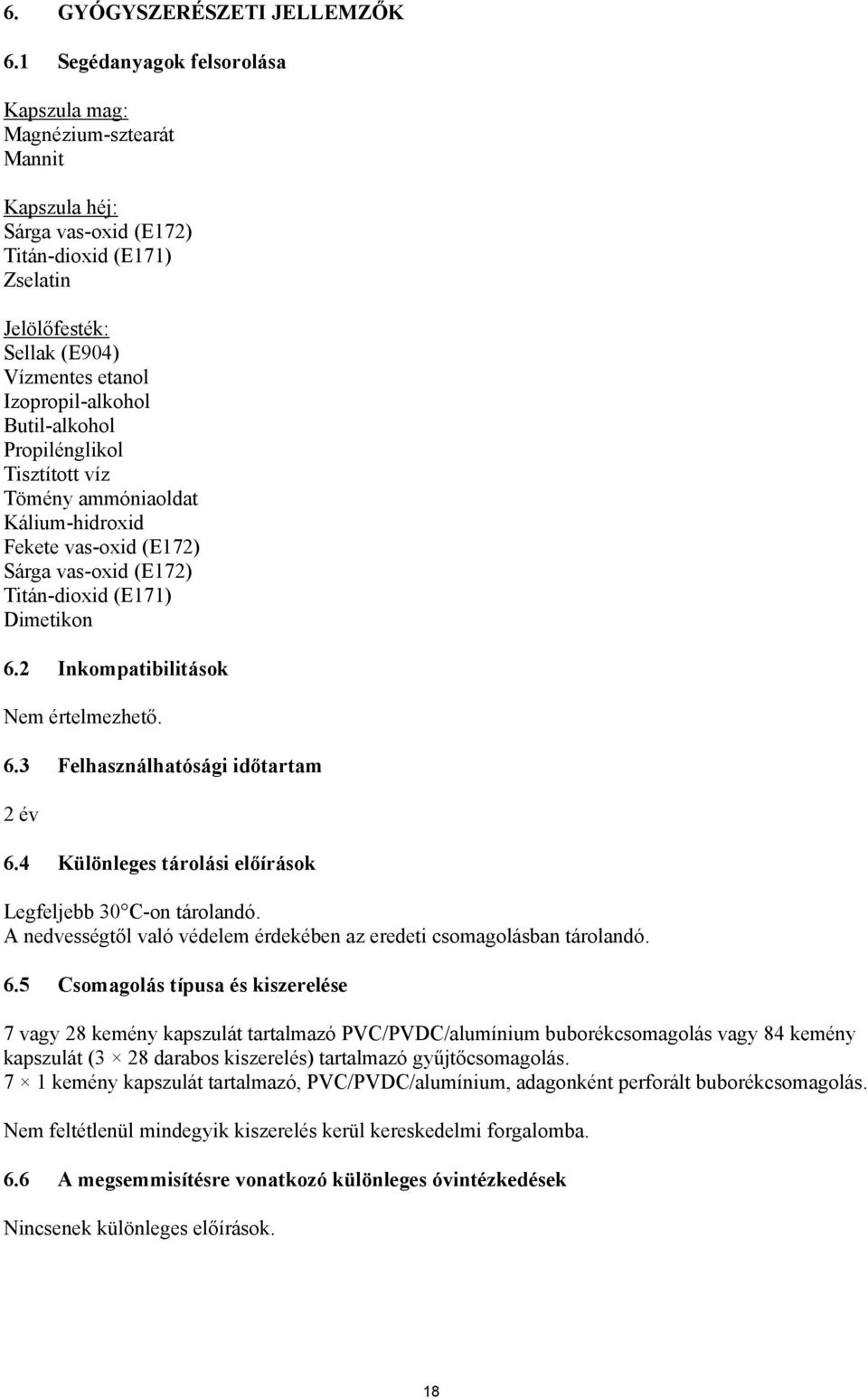 Butil-alkohol Propilénglikol Tisztított víz Tömény ammóniaoldat Kálium-hidroxid Fekete vas-oxid (E172) Sárga vas-oxid (E172) Titán-dioxid (E171) Dimetikon 6.2 Inkompatibilitások Nem értelmezhető. 6.3 Felhasználhatósági időtartam 2 év 6.