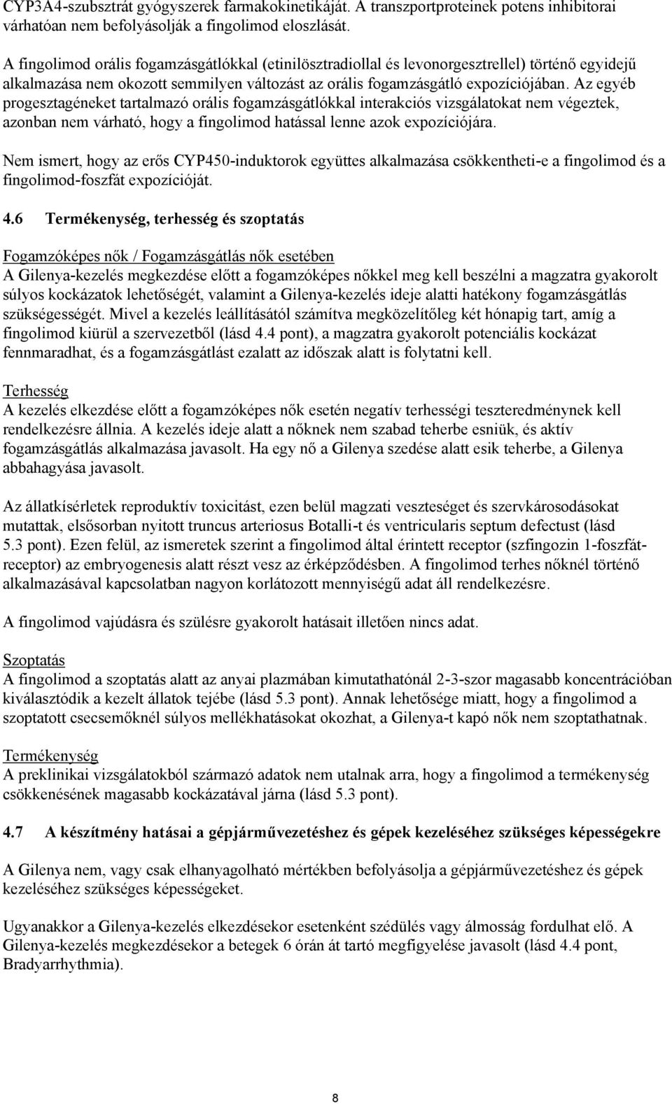 Az egyéb progesztagéneket tartalmazó orális fogamzásgátlókkal interakciós vizsgálatokat nem végeztek, azonban nem várható, hogy a fingolimod hatással lenne azok expozíciójára.