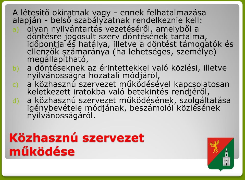 döntéseknek az érintettekkel való közlési, illetve nyilvánosságra hozatali módjáról, c) a közhasznú szervezet működésével kapcsolatosan keletkezett iratokba