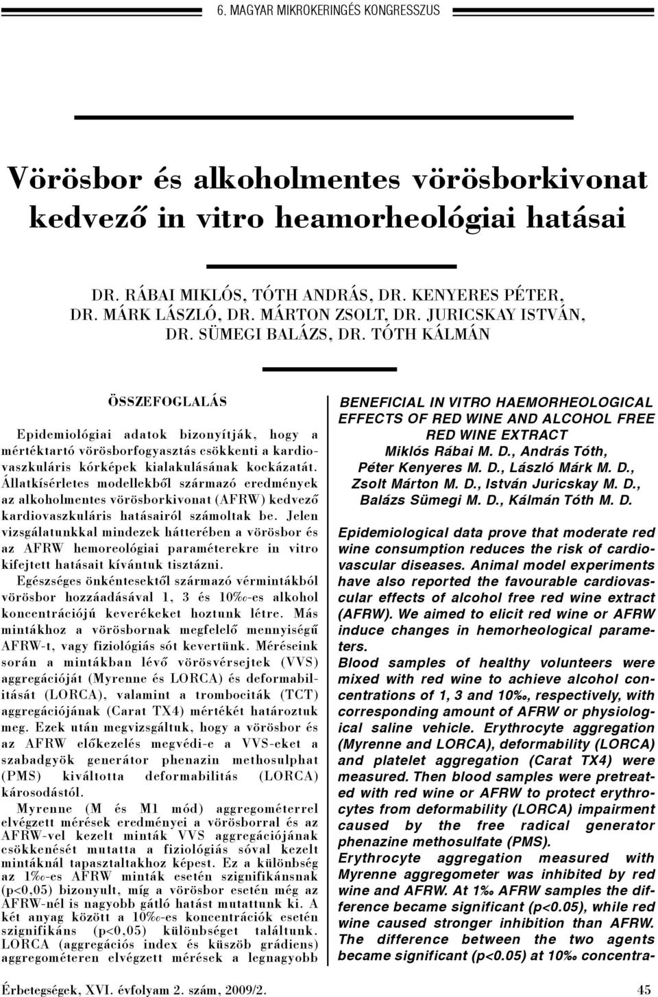 TÓTH KÁLMÁN ÖSSZEFOGLALÁS Epidemiológiai adatok bizonyítják, hogy a mértéktartó vörösborfogyasztás csökkenti a kardiovaszkuláris kórképek kialakulásának kockázatát.