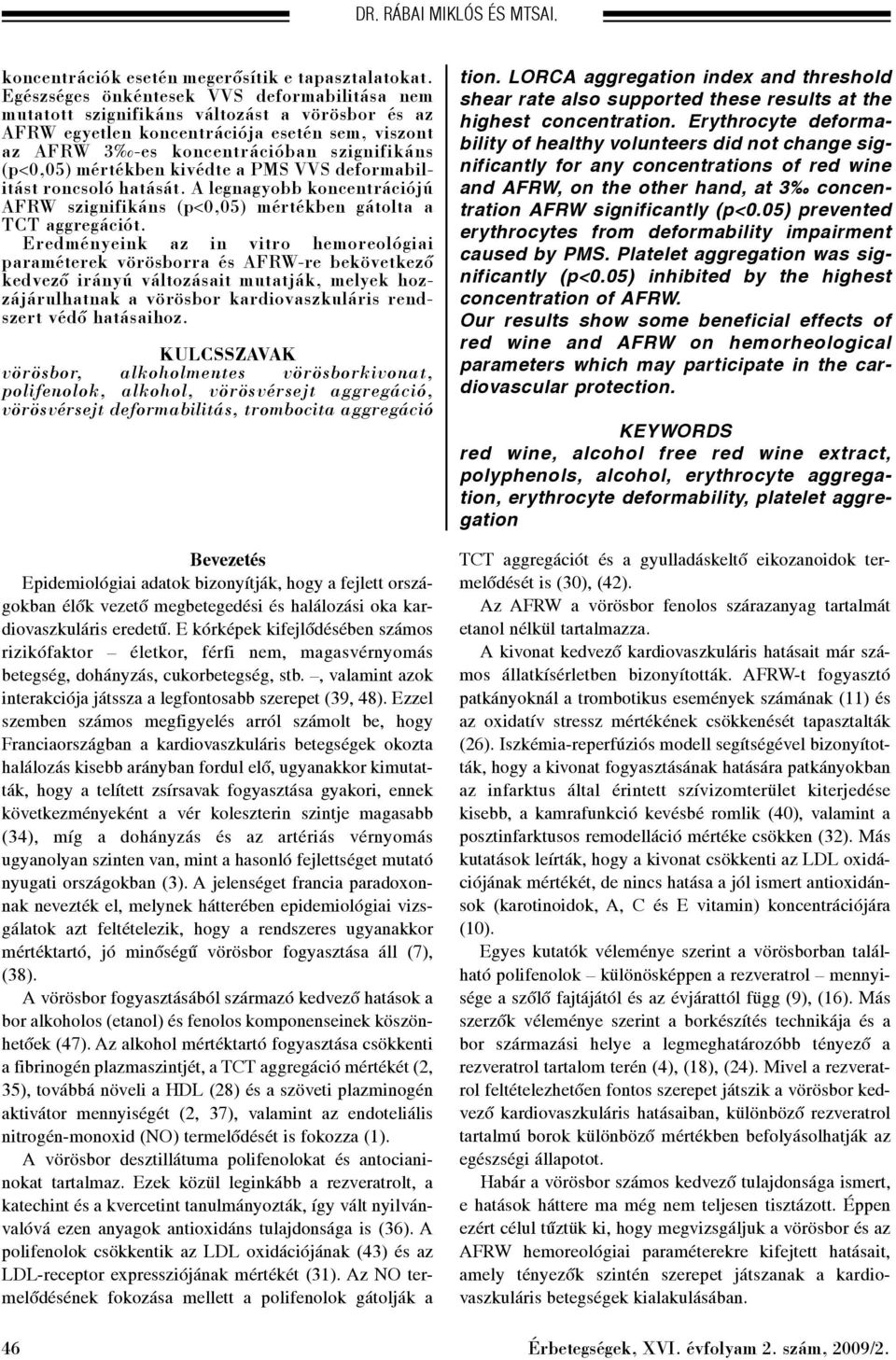 mértékben kivédte a PMS VVS deformabilitást roncsoló hatását. A legnagyobb koncentrációjú AFRW szignifikáns (p<0,05) mértékben gátolta a TCT aggregációt.