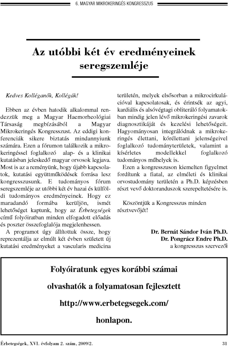 Ezen a fórumon találkozik a mikrokeringéssel foglalkozó alap- és a klinikai kutatásban jeleskedõ magyar orvosok legjava.