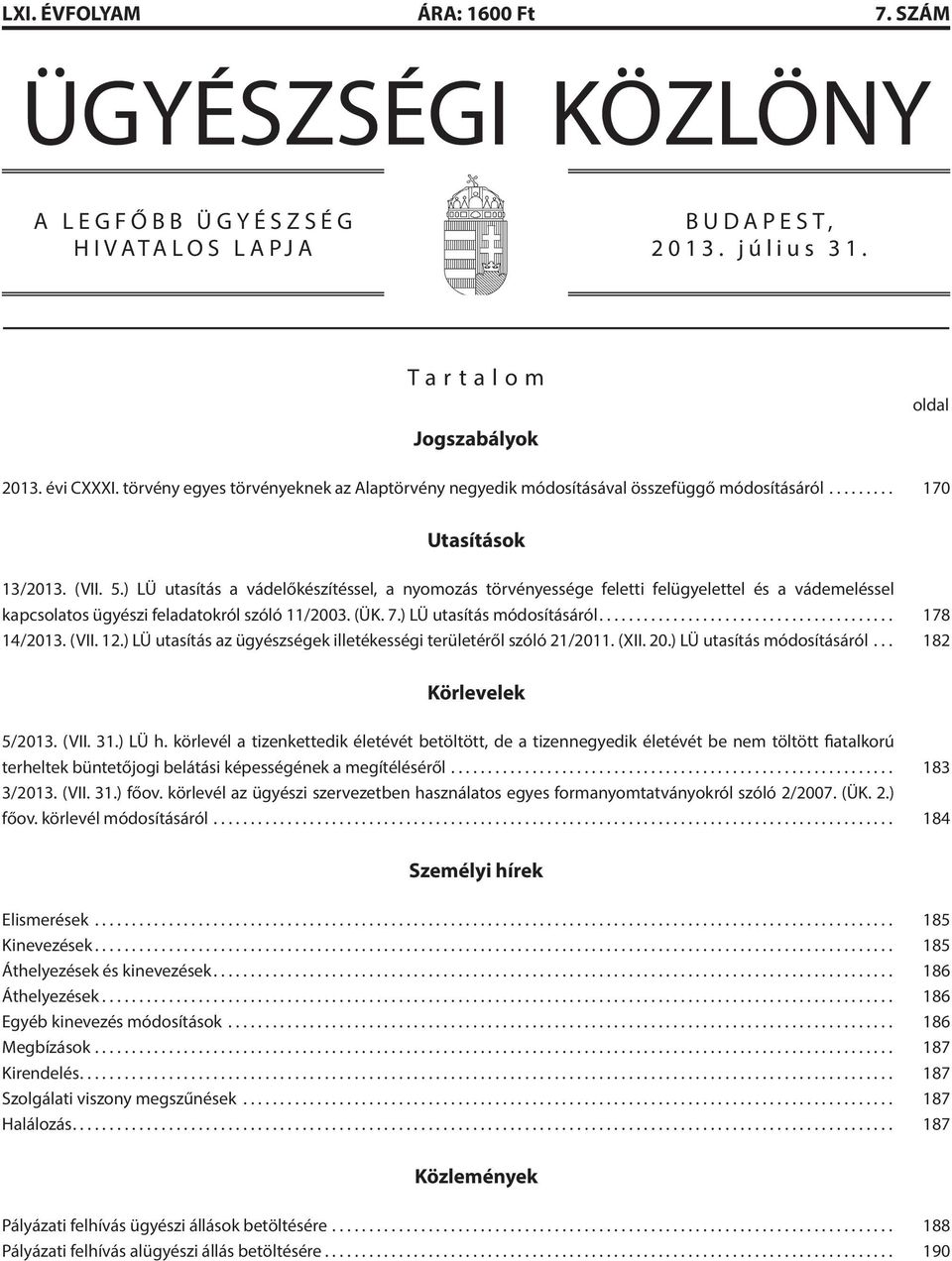 ) LÜ utasítás a vádelőkészítéssel, a nyomozás törvényessége feletti felügyelettel és a vádemeléssel kapcsolatos ügyészi feladatokról szóló 11/2003. (ÜK. 7.) LÜ utasítás módosításáról.... 178 14/2013.