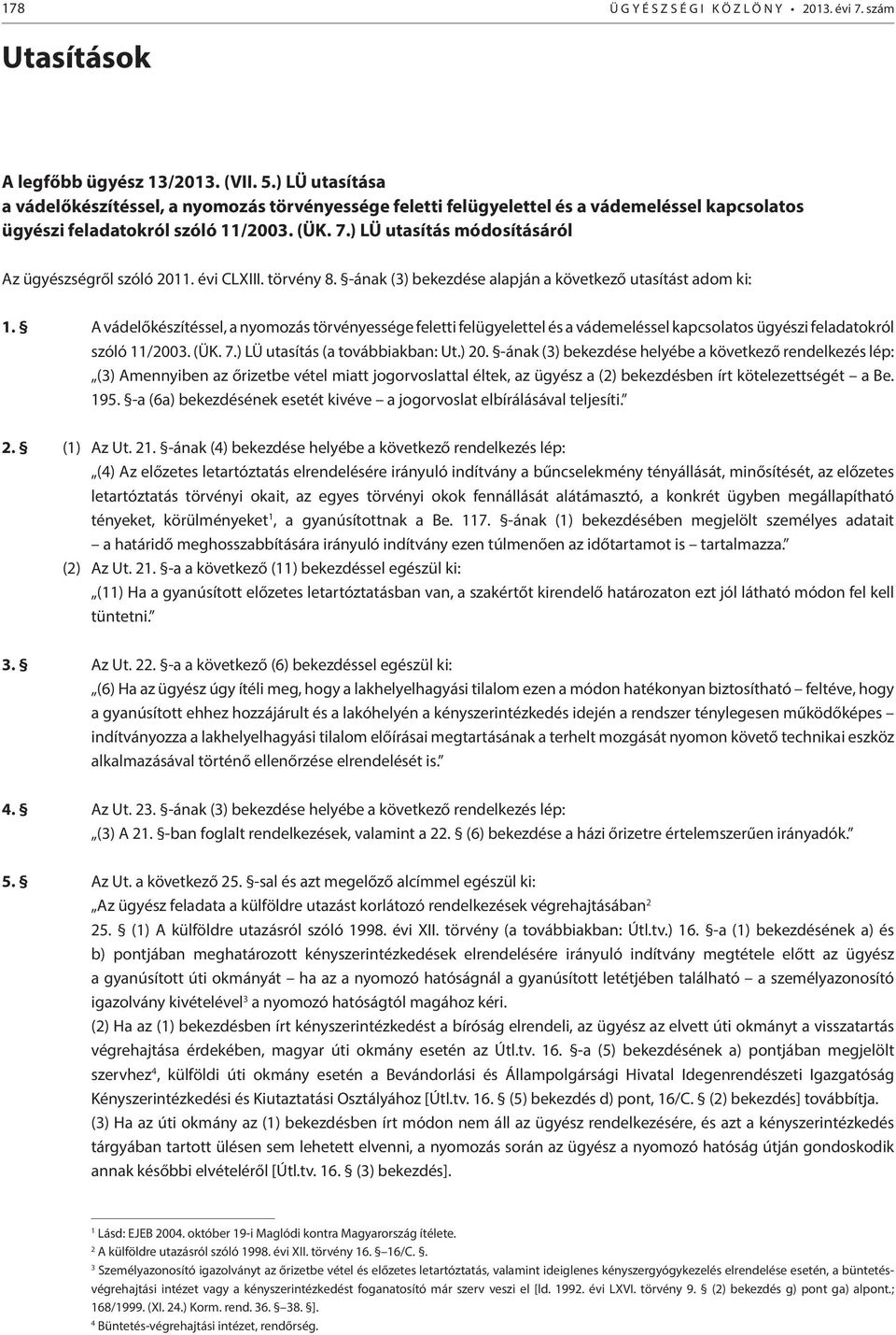 ) LÜ utasítás módosításáról Az ügyészségről szóló 2011. évi CLXIII. törvény 8. -ának (3) bekezdése alapján a következő utasítást adom ki: 1.