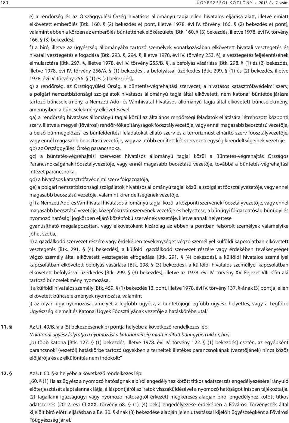 (2) bekezdés e) pont], valamint ebben a körben az emberölés bűntettének előkészülete [Btk. 160. (3) bekezdés, illetve 1978. évi IV. törvény 166.