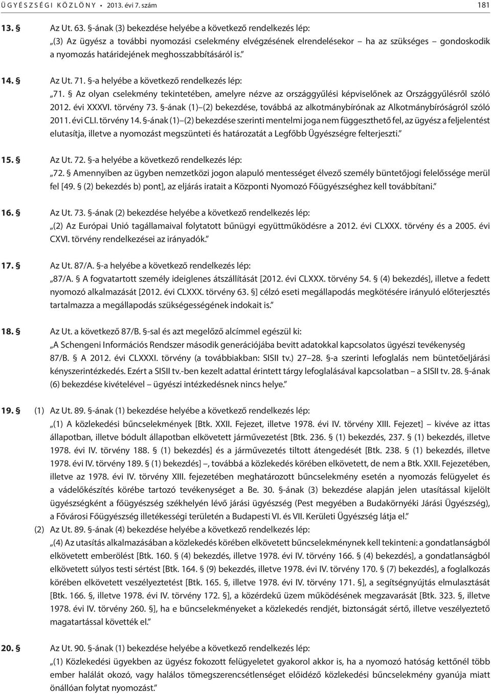 meghosszabbításáról is. 14. Az Ut. 71. -a helyébe a következő rendelkezés lép: 71. Az olyan cselekmény tekintetében, amelyre nézve az országgyűlési képviselőnek az Országgyűlésről szóló 2012.