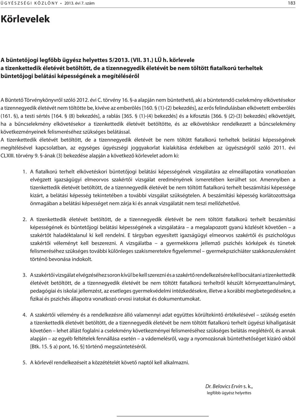 évi C. törvény 16. -a alapján nem büntethető, aki a büntetendő cselekmény elkövetésekor a tizennegyedik életévét nem töltötte be, kivéve az emberölés [160.