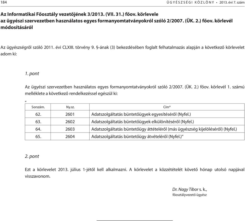 2.) főov. körlevél 1. számú melléklete a következő rendelkezéssel egészül ki: Sorszám. Ny.sz. Cím* 62. 2601 Adatszolgáltatás büntetőügyek egyesítéséről (Nyfel.) 63.