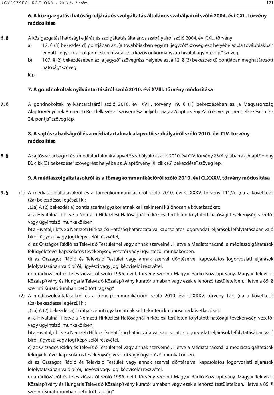 (3) bekezdés d) pontjában az (a továbbiakban együtt: jegyző) szövegrész helyébe az (a továbbiakban együtt: jegyző), a polgármesteri hivatal és a közös önkormányzati hivatal ügyintézője szöveg, b) 107.