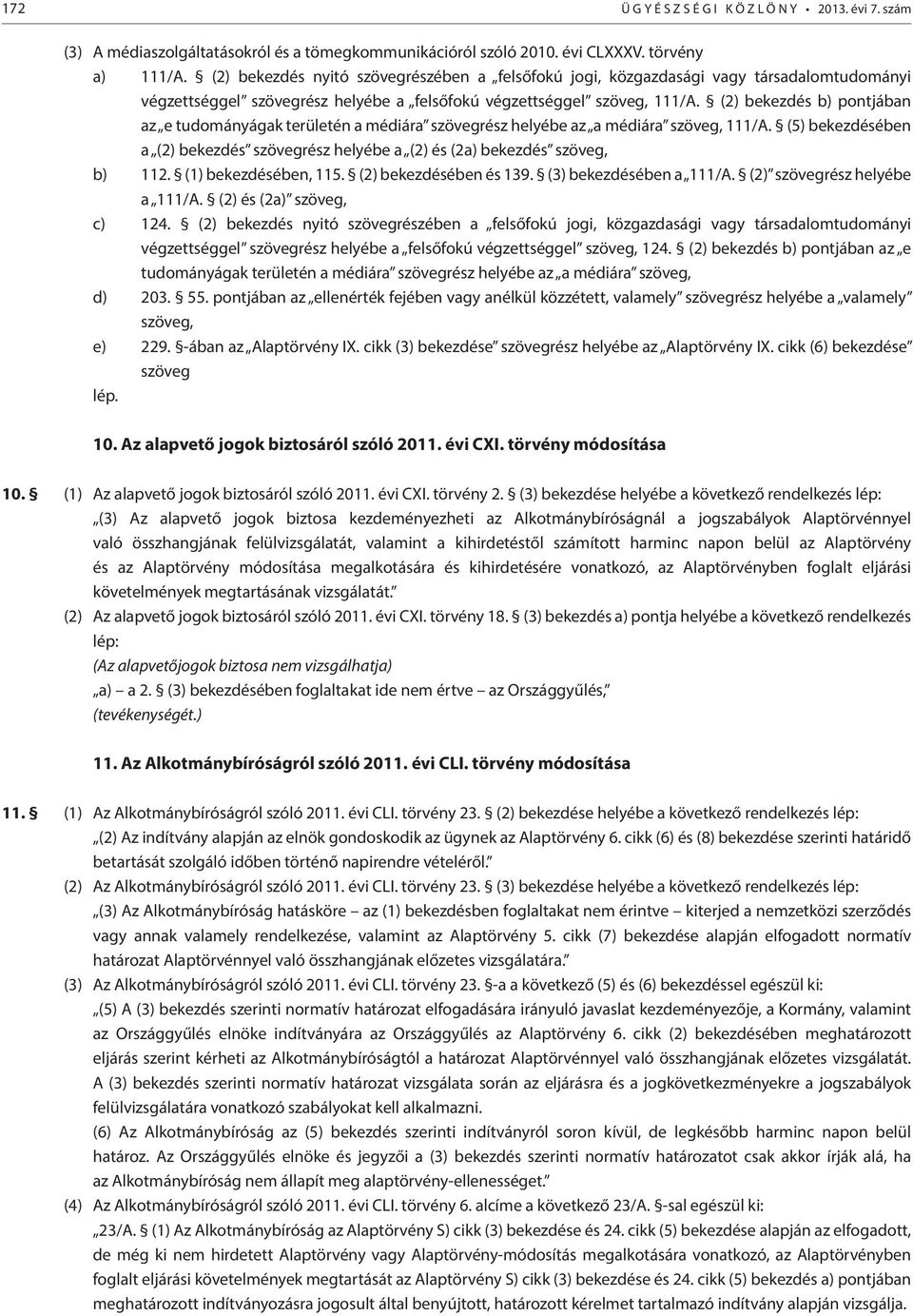 (2) bekezdés b) pontjában az e tudományágak területén a médiára szövegrész helyébe az a médiára szöveg, 111/A. (5) bekezdésében a (2) bekezdés szövegrész helyébe a (2) és (2a) bekezdés szöveg, b) 112.