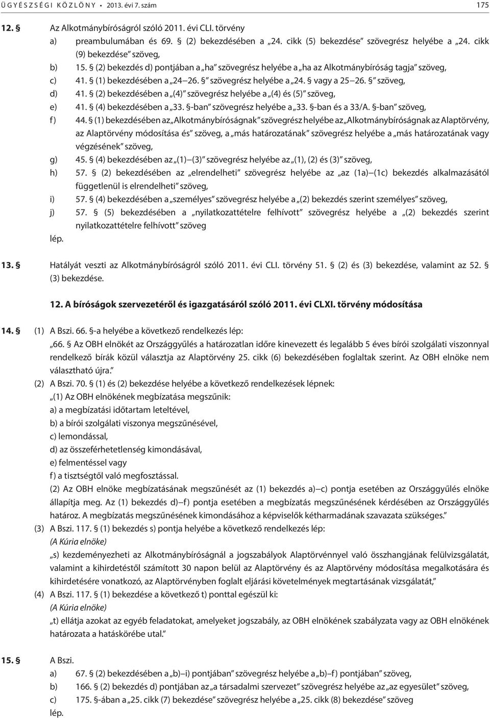 szöveg, d) 41. (2) bekezdésében a (4) szövegrész helyébe a (4) és (5) szöveg, e) 41. (4) bekezdésében a 33. -ban szövegrész helyébe a 33. -ban és a 33/A. -ban szöveg, f) 44.