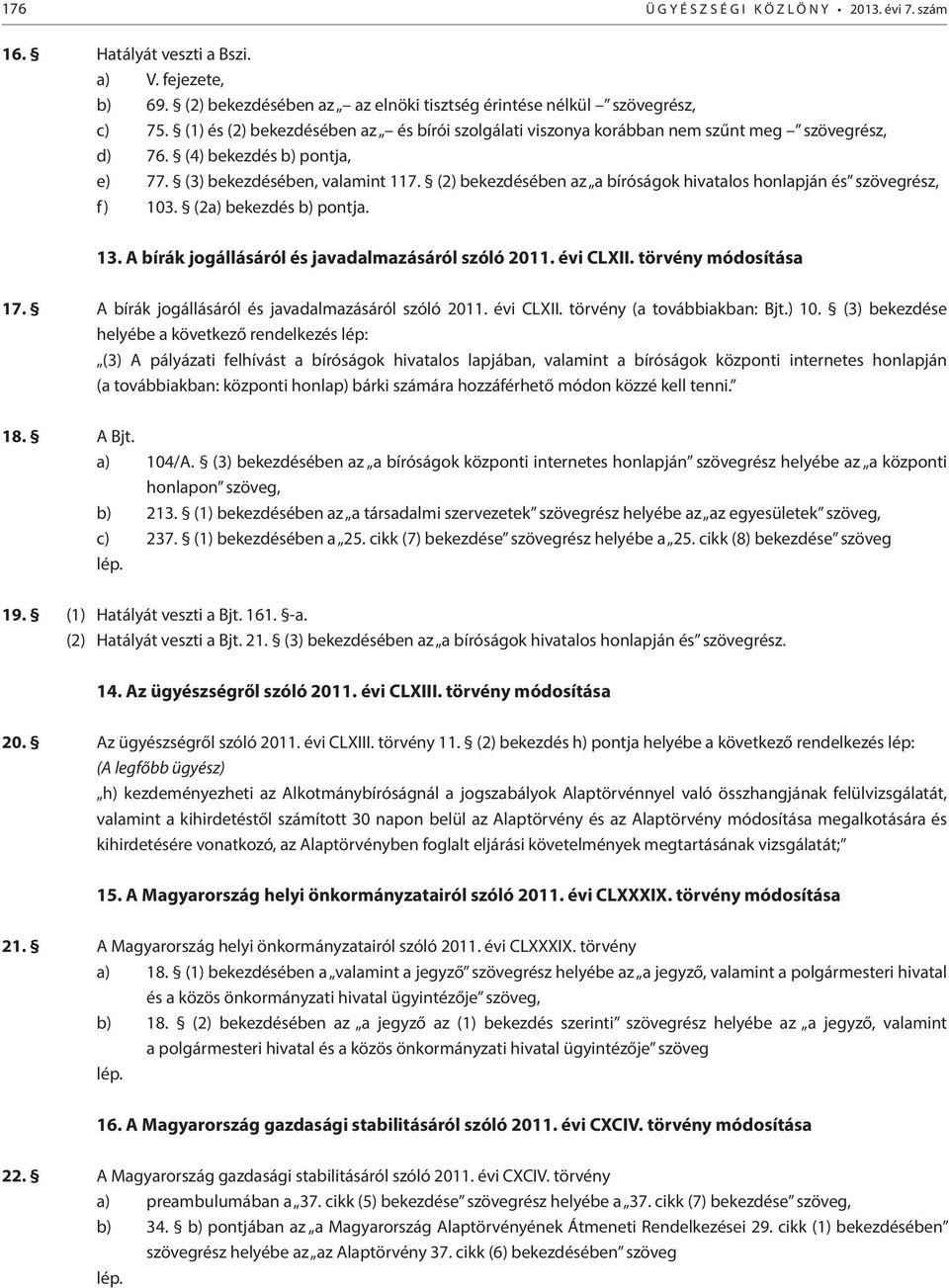 (2) bekezdésében az a bíróságok hivatalos honlapján és szövegrész, f) 103. (2a) bekezdés b) pontja. 13. A bírák jogállásáról és javadalmazásáról szóló 2011. évi CLXII. törvény módosítása 17.