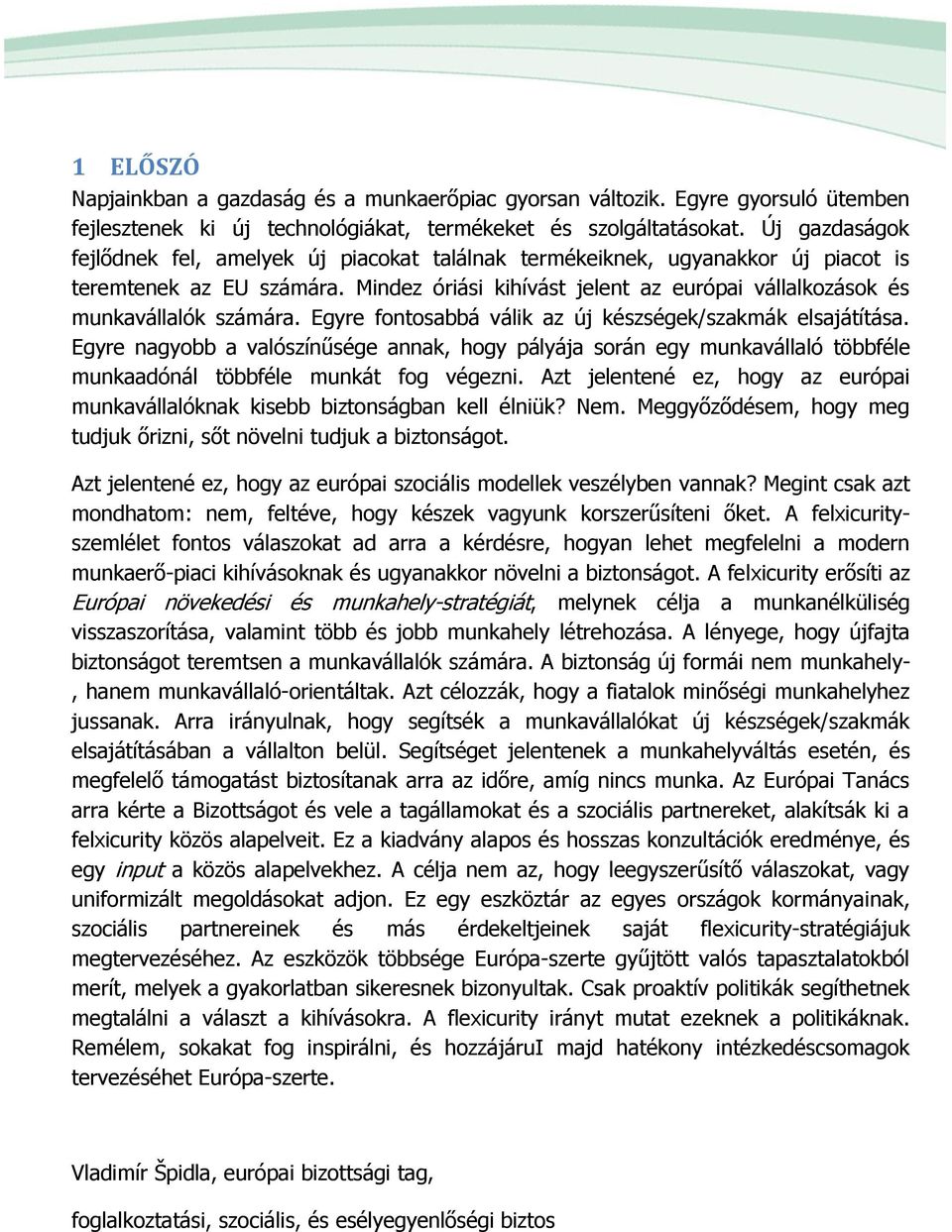 Mindez óriási kihívást jelent az európai vállalkozások és munkavállalók számára. Egyre fontosabbá válik az új készségek/szakmák elsajátítása.