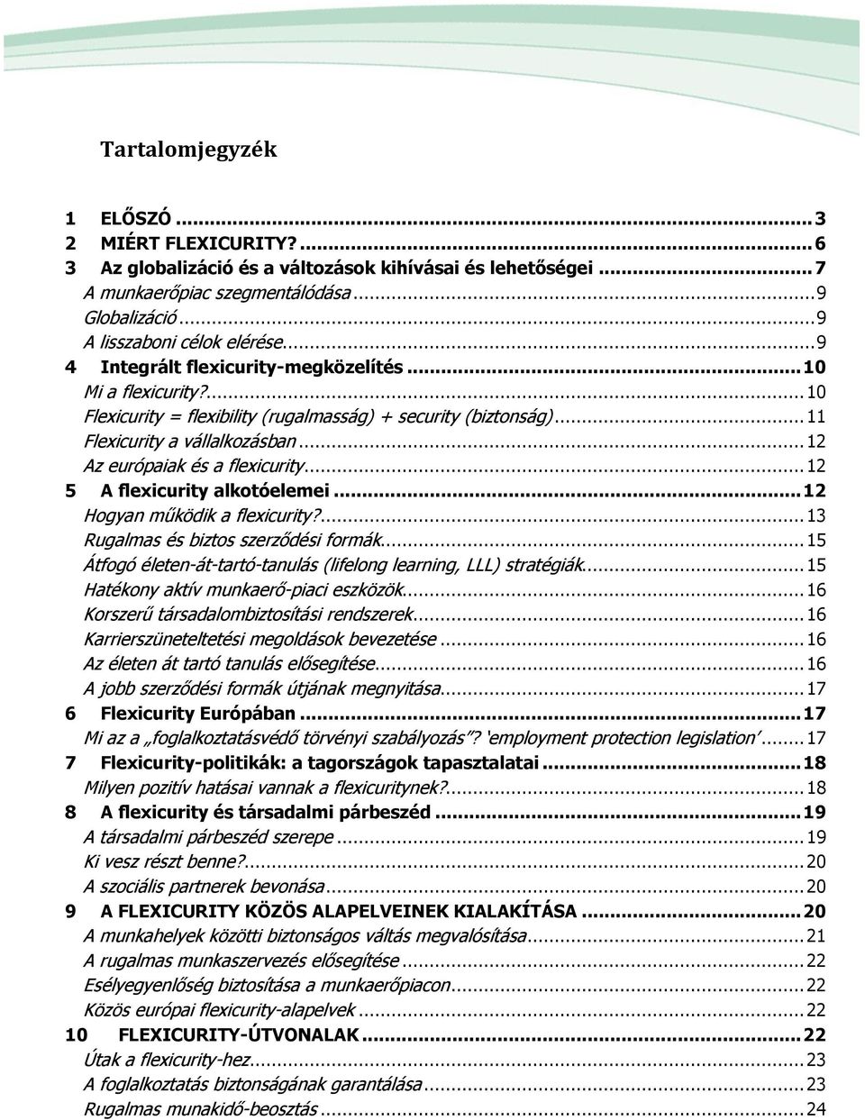 .. 12 Az európaiak és a flexicurity... 12 5 A flexicurity alkotóelemei... 12 Hogyan működik a flexicurity?... 13 Rugalmas és biztos szerződési formák.