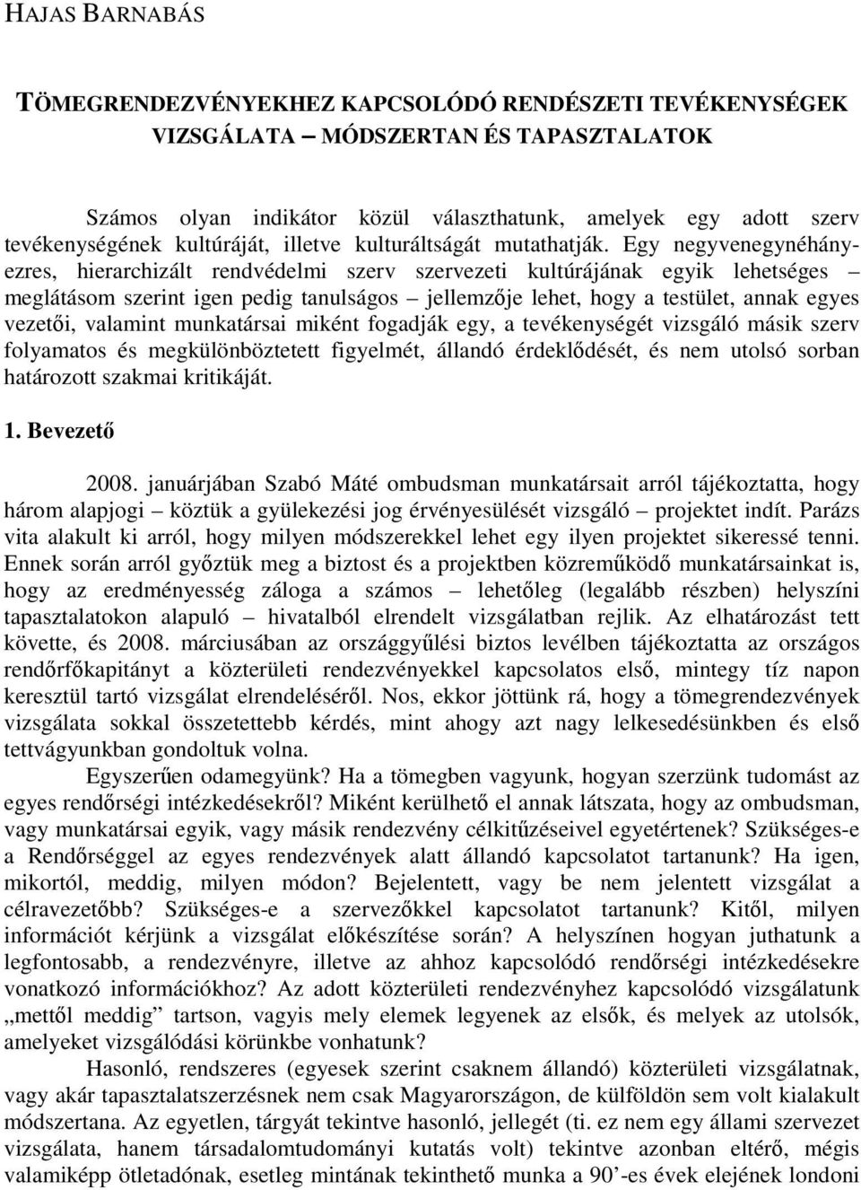 Egy negyvenegynéhányezres, hierarchizált rendvédelmi szerv szervezeti kultúrájának egyik lehetséges meglátásom szerint igen pedig tanulságos jellemzıje lehet, hogy a testület, annak egyes vezetıi,