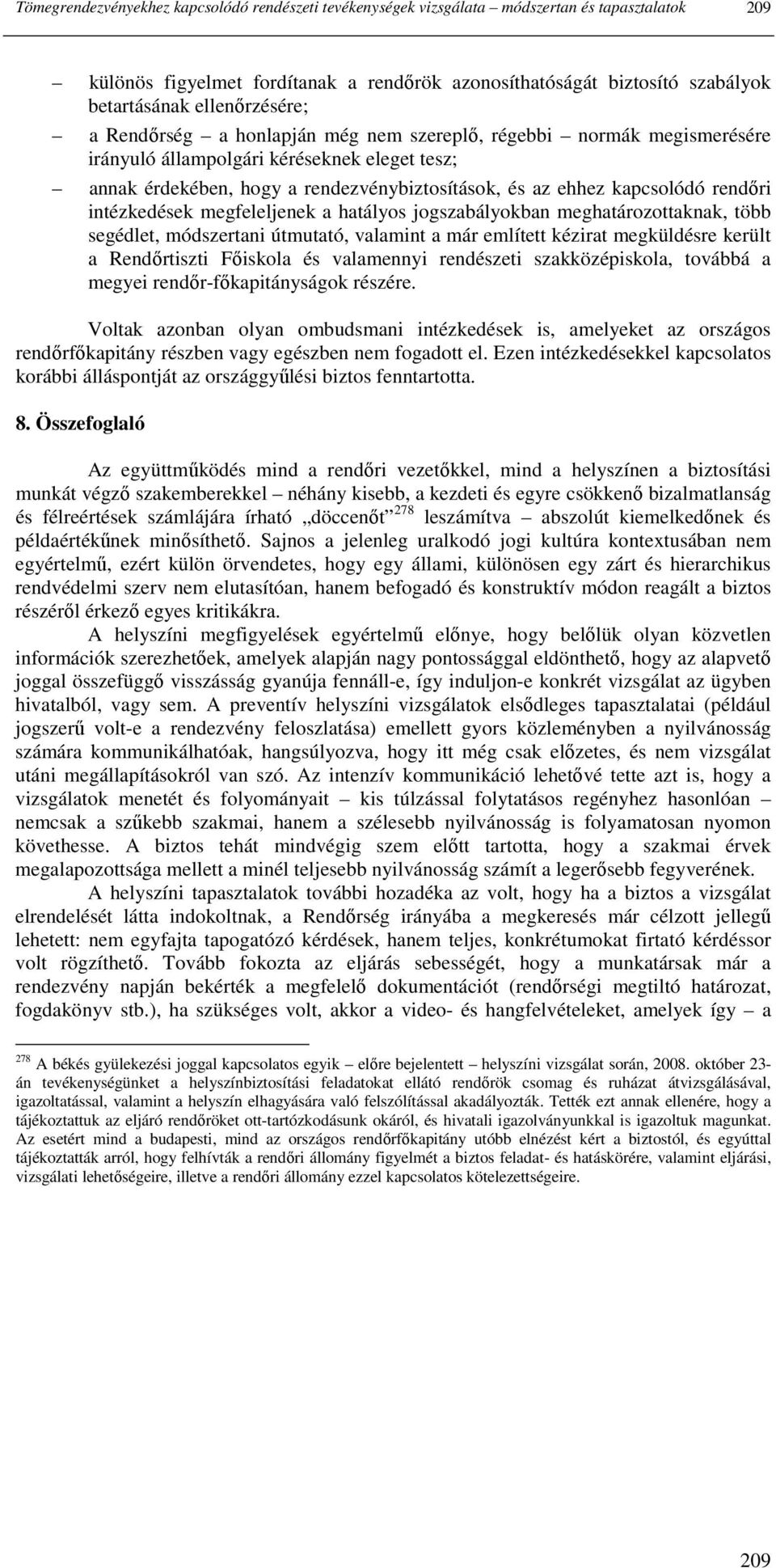 kapcsolódó rendıri intézkedések megfeleljenek a hatályos jogszabályokban meghatározottaknak, több segédlet, módszertani útmutató, valamint a már említett kézirat megküldésre került a Rendırtiszti