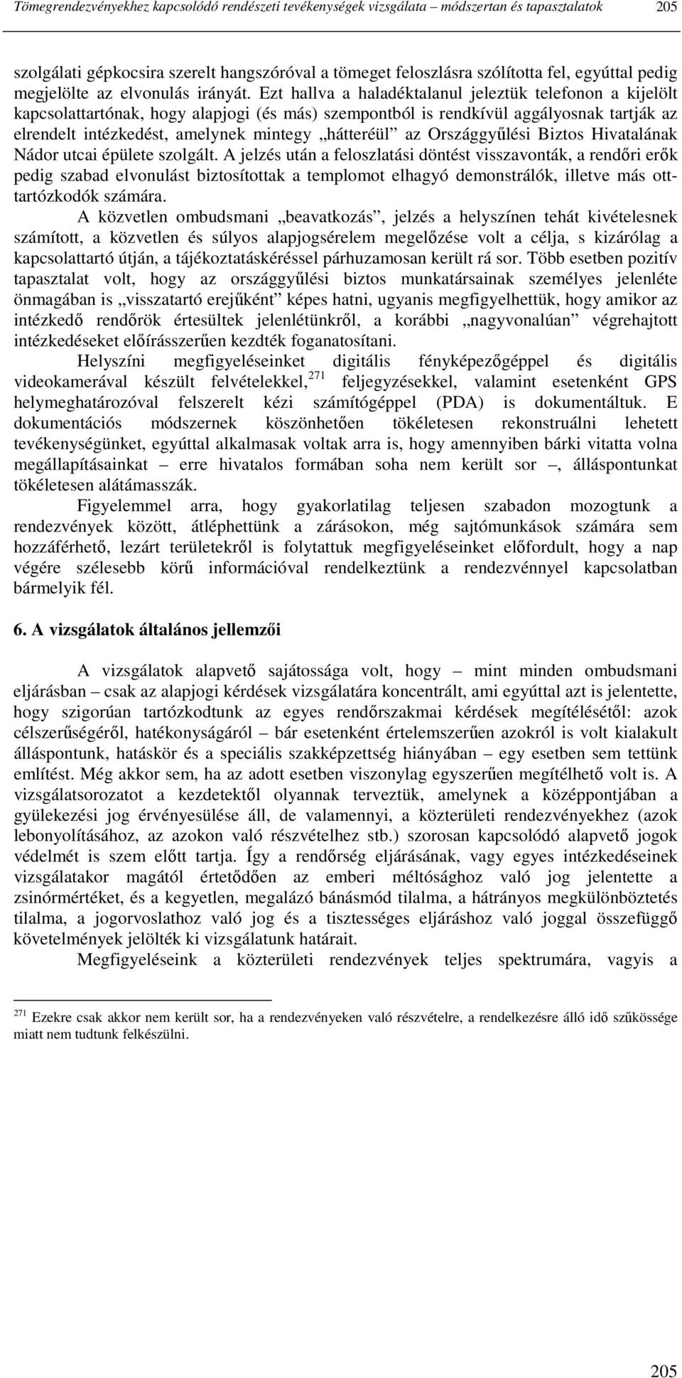 Ezt hallva a haladéktalanul jeleztük telefonon a kijelölt kapcsolattartónak, hogy alapjogi (és más) szempontból is rendkívül aggályosnak tartják az elrendelt intézkedést, amelynek mintegy hátteréül