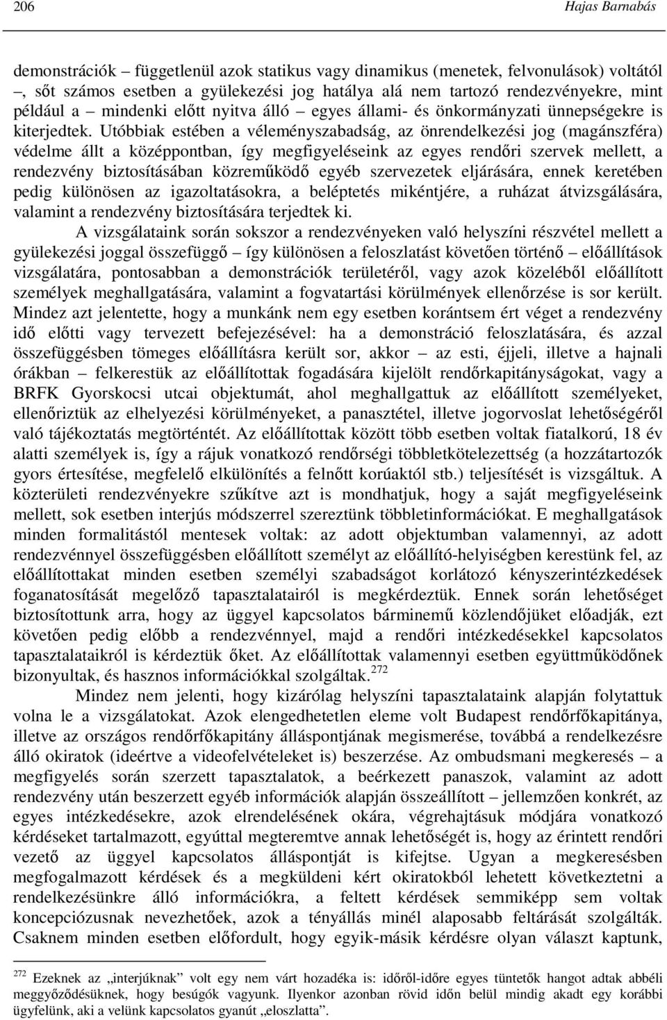 Utóbbiak estében a véleményszabadság, az önrendelkezési jog (magánszféra) védelme állt a középpontban, így megfigyeléseink az egyes rendıri szervek mellett, a rendezvény biztosításában közremőködı