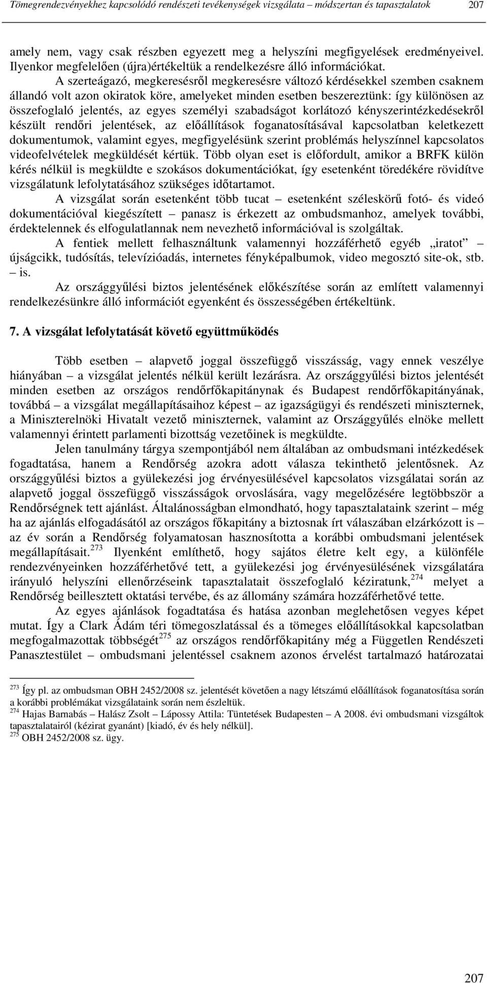 A szerteágazó, megkeresésrıl megkeresésre változó kérdésekkel szemben csaknem állandó volt azon okiratok köre, amelyeket minden esetben beszereztünk: így különösen az összefoglaló jelentés, az egyes