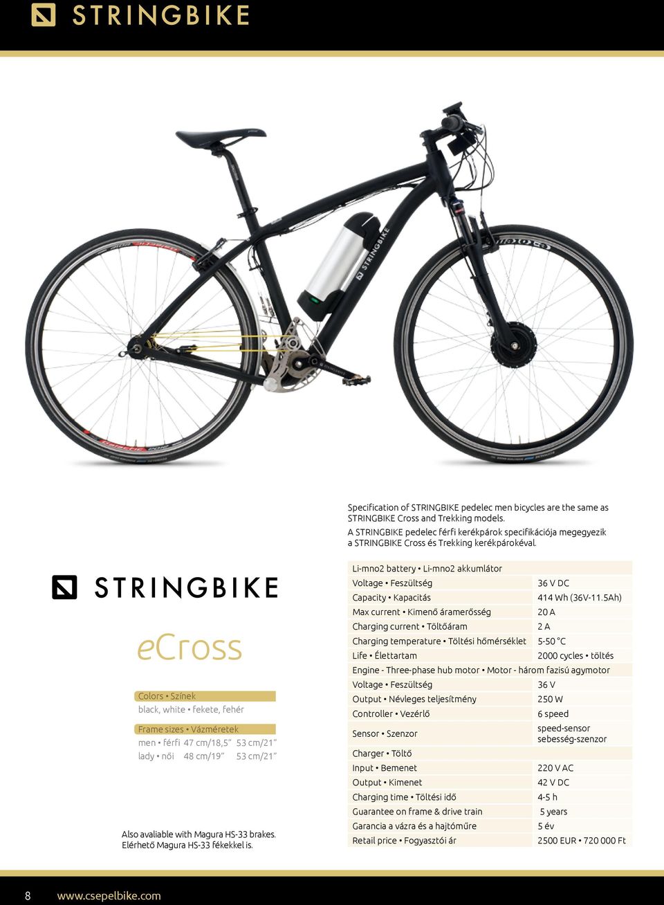 ecross Colors Színek black, white fekete, fehér Frame sizes Vázméretek men férfi 47 cm/18,5 53 cm/21 lady női 48 cm/19 53 cm/21 Also avaliable with Magura HS-33 brakes.