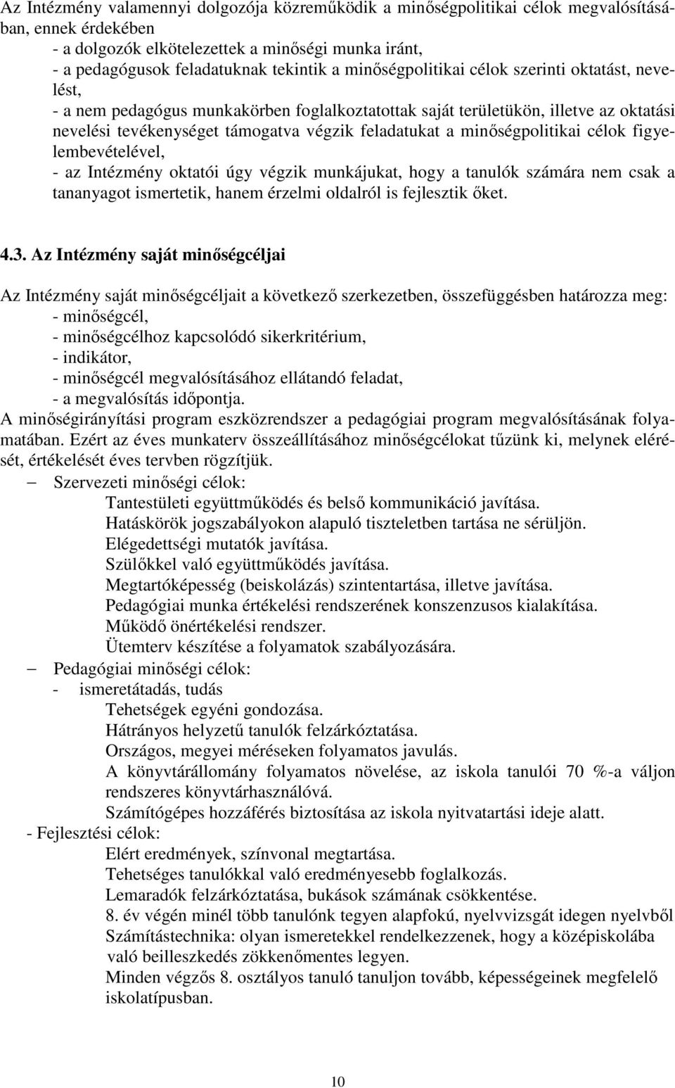 minőségpolitikai célok figyelembevételével, - az Intézmény oktatói úgy végzik munkájukat, hogy a tanulók számára nem csak a tananyagot ismertetik, hanem érzelmi oldalról is fejlesztik őket. 4.3.