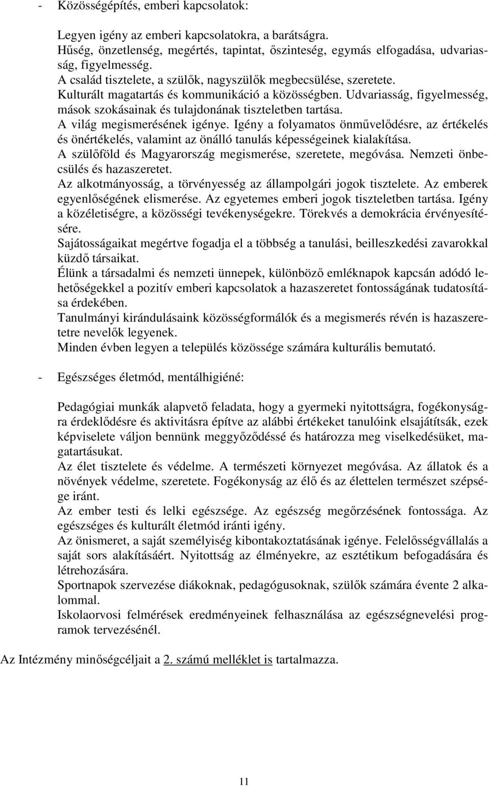 Udvariasság, figyelmesség, mások szokásainak és tulajdonának tiszteletben tartása. A világ megismerésének igénye.