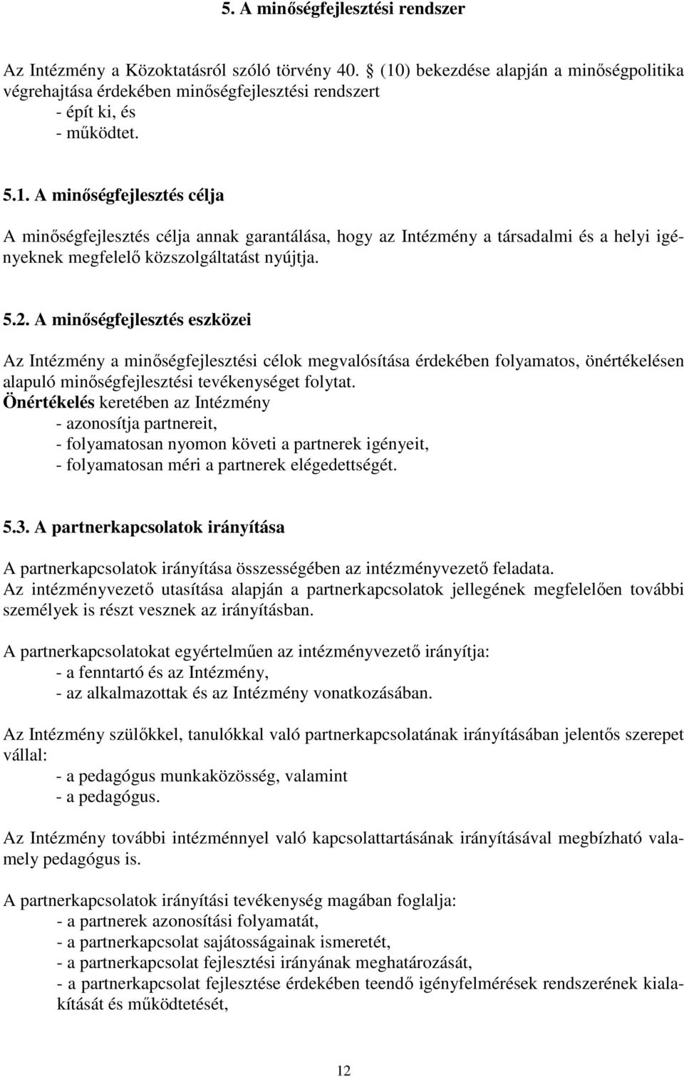 A minőségfejlesztés eszközei Az Intézmény a minőségfejlesztési célok megvalósítása érdekében folyamatos, önértékelésen alapuló minőségfejlesztési tevékenységet folytat.