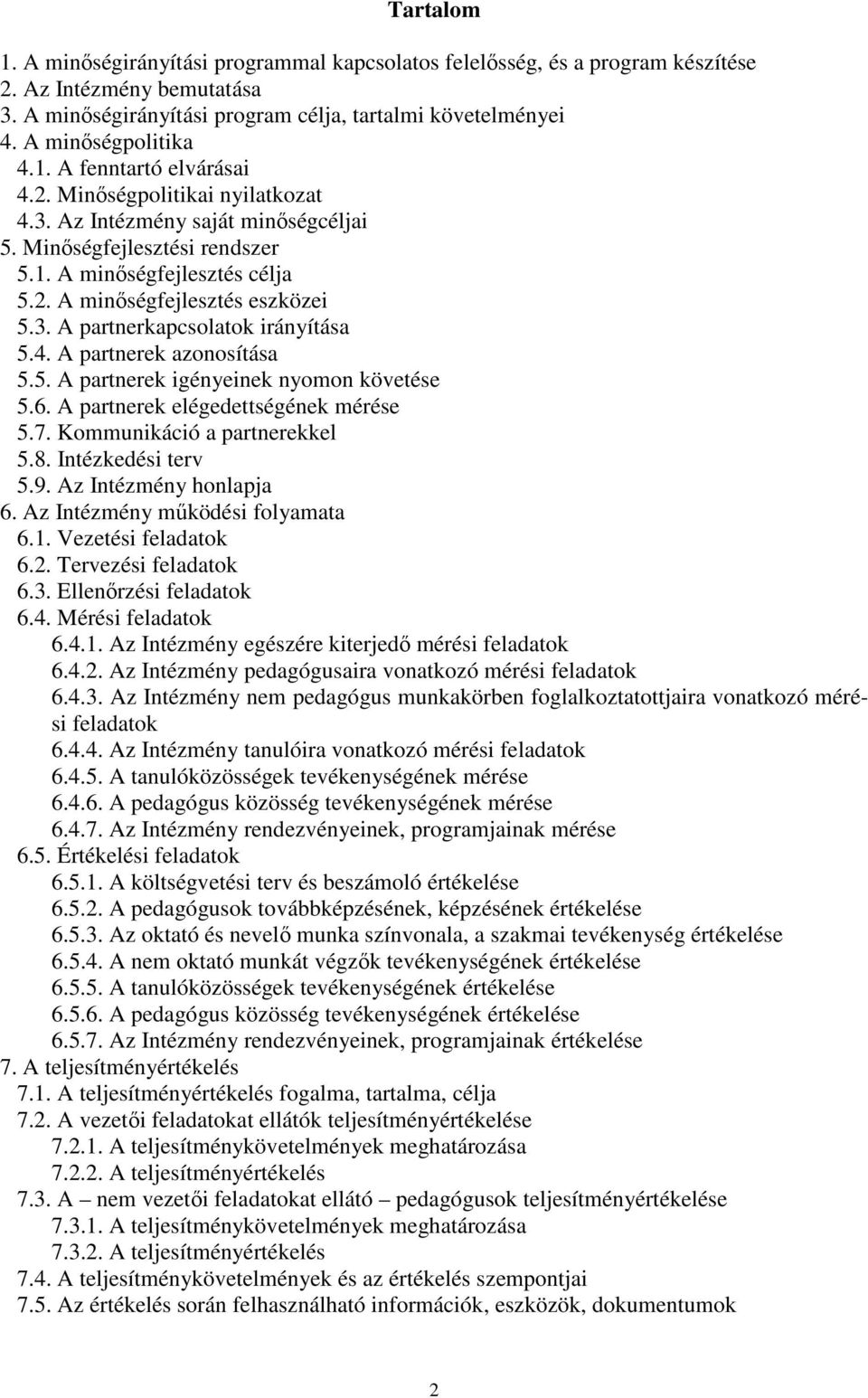 3. A partnerkapcsolatok irányítása 5.4. A partnerek azonosítása 5.5. A partnerek igényeinek nyomon követése 5.6. A partnerek elégedettségének mérése 5.7. Kommunikáció a partnerekkel 5.8.