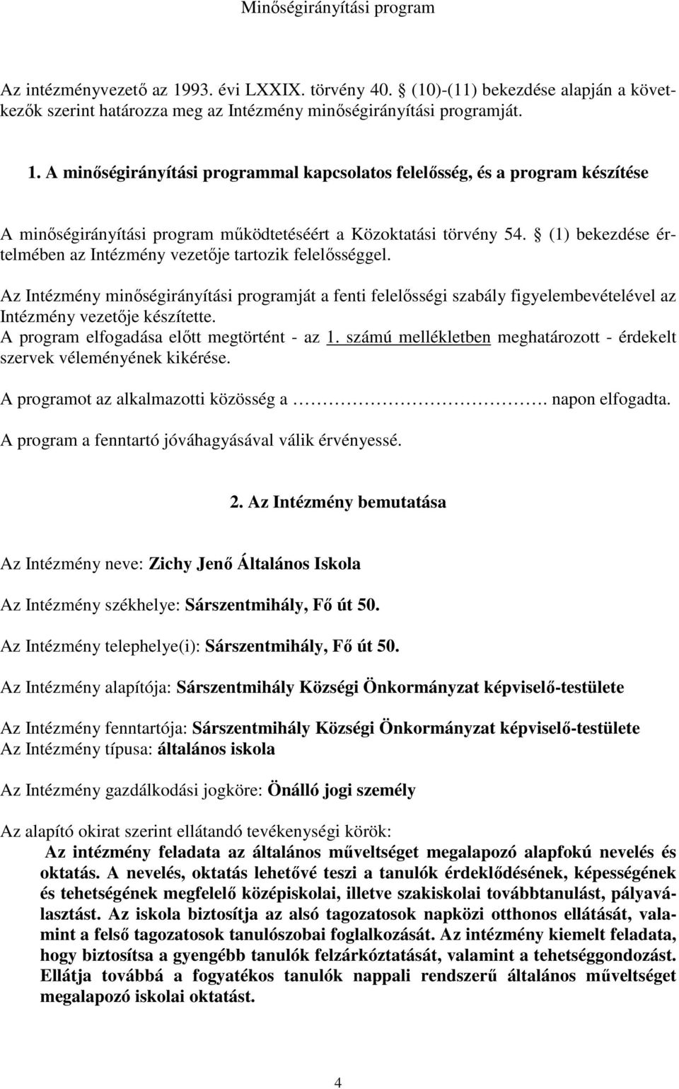 A program elfogadása előtt megtörtént - az 1. számú mellékletben meghatározott - érdekelt szervek véleményének kikérése. A programot az alkalmazotti közösség a. napon elfogadta.