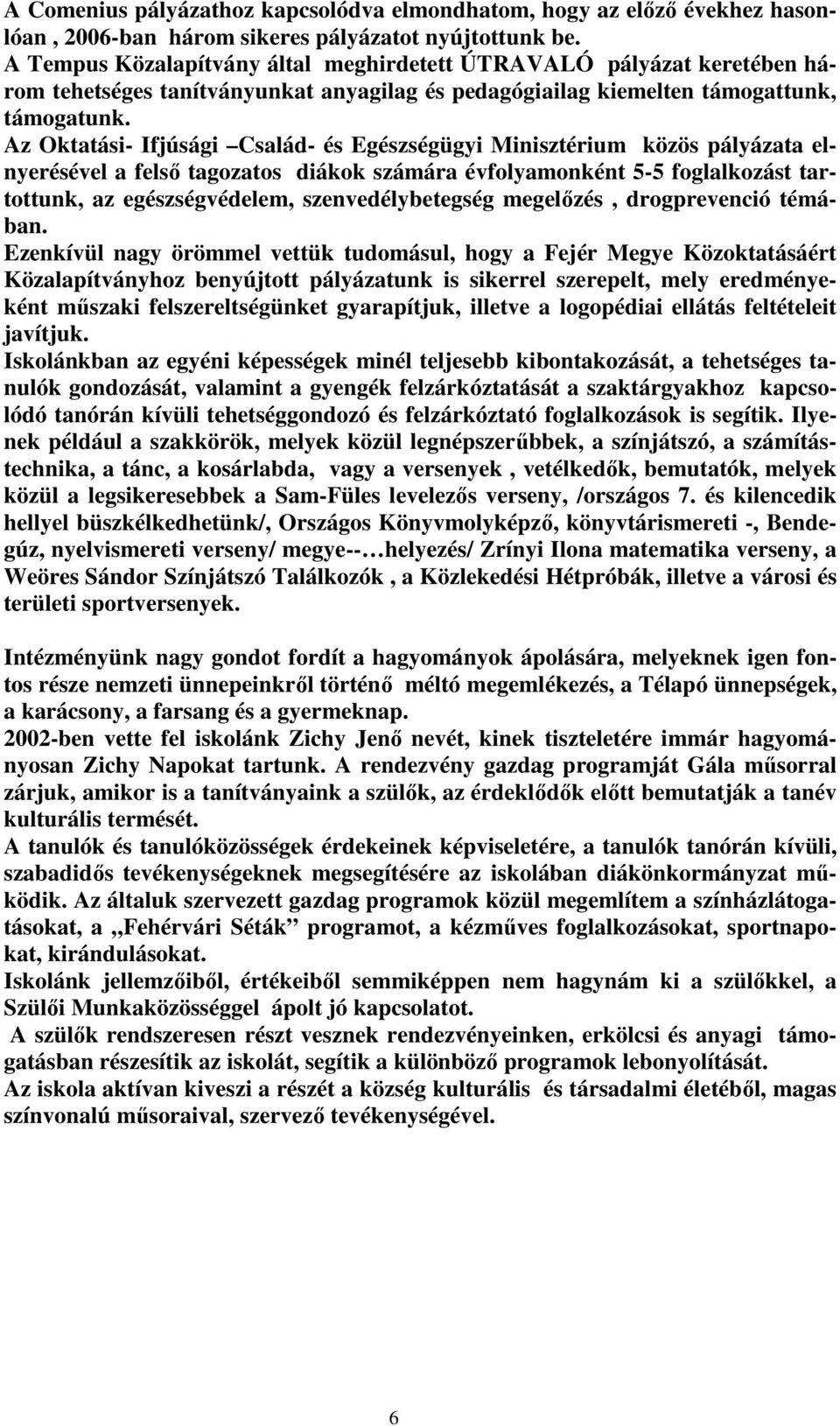 Az Oktatási- Ifjúsági Család- és Egészségügyi Minisztérium közös pályázata elnyerésével a felső tagozatos diákok számára évfolyamonként 5-5 foglalkozást tartottunk, az egészségvédelem,