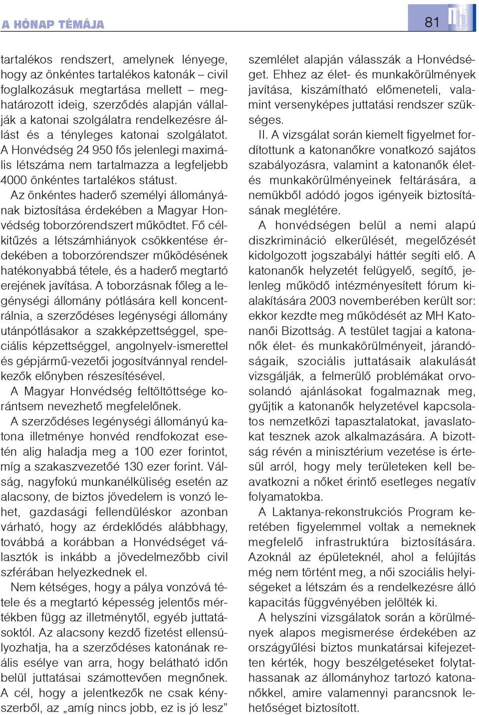 Az önkéntes haderõ személyi állományának biztosítása érdekében a Magyar Honvédség toborzórendszert mûködtet.