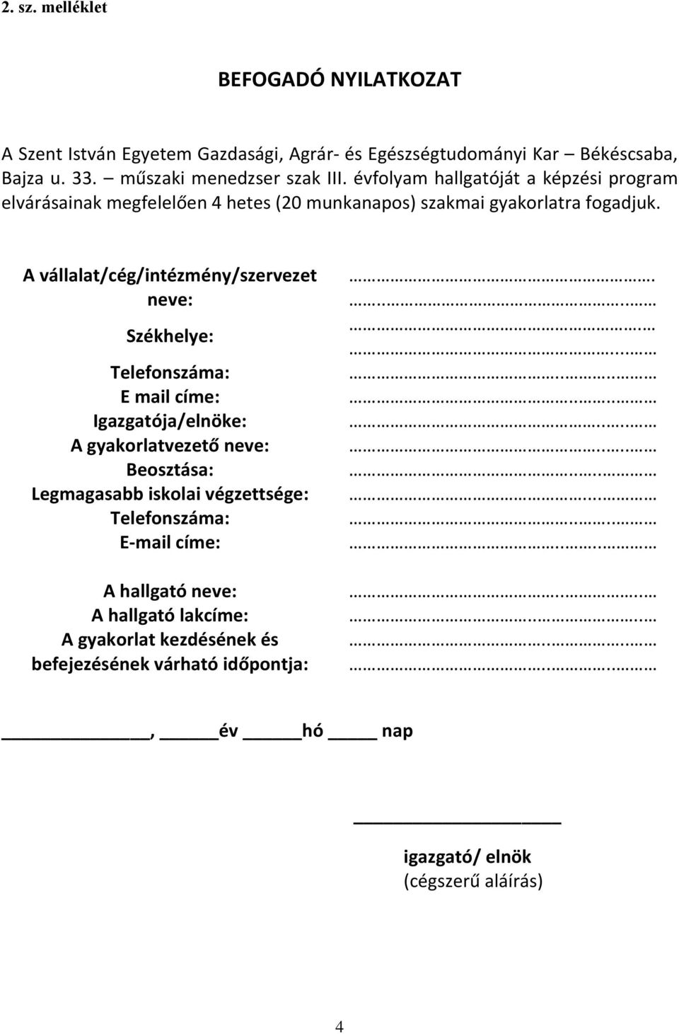 A vállalat/cég/intézmény/szervezet neve: Székhelye: Telefonszáma: E mail címe: Igazgatója/elnöke: A gyakorlatvezető neve: Beosztása: Legmagasabb iskolai végzettsége: