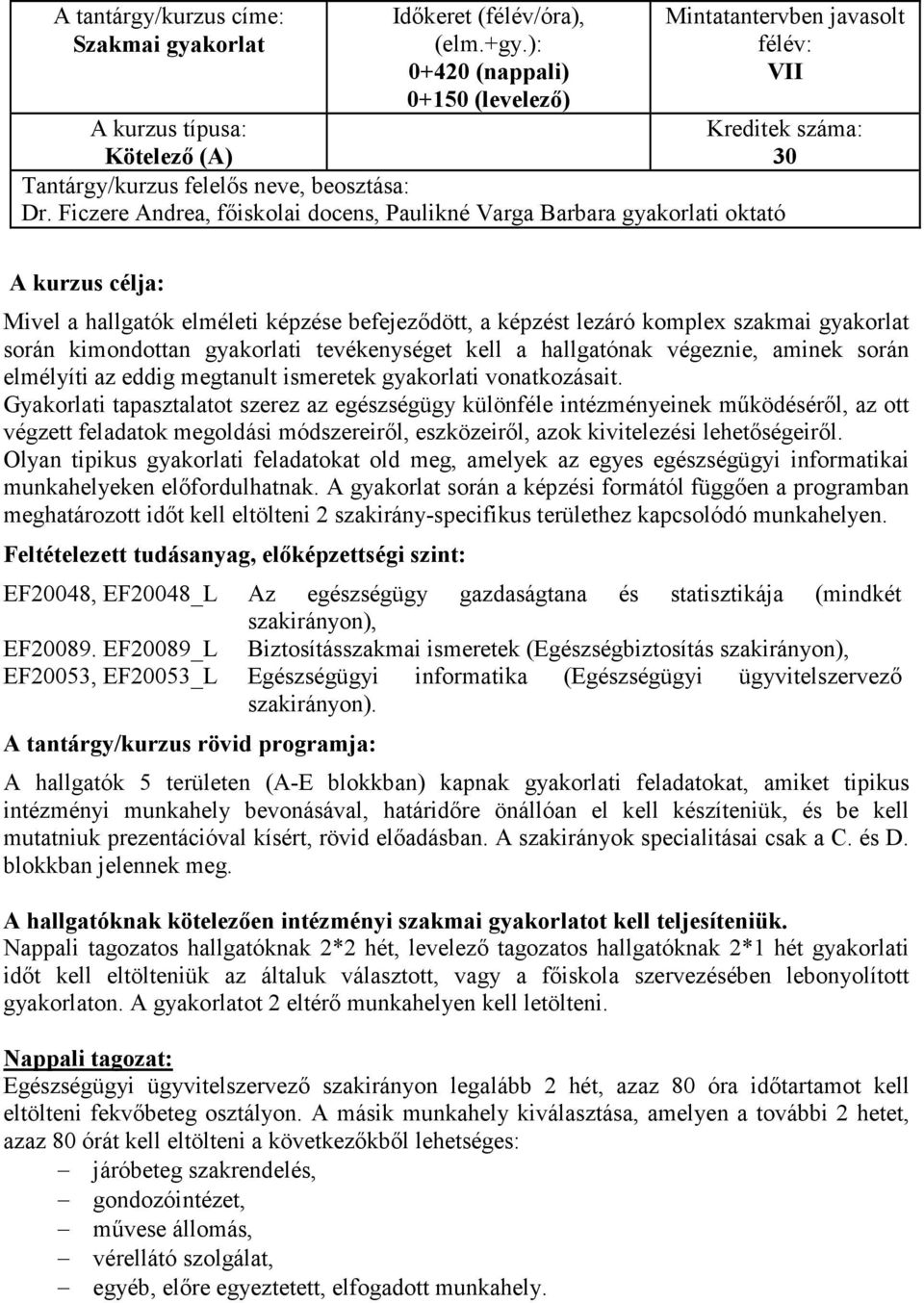 Ficzere Andrea, fıiskolai docens, Paulikné Varga Barbara gyakorlati oktató Kreditek száma: 30 A kurzus célja: Mivel a hallgatók elméleti képzése befejezıdött, a képzést lezáró komplex szakmai