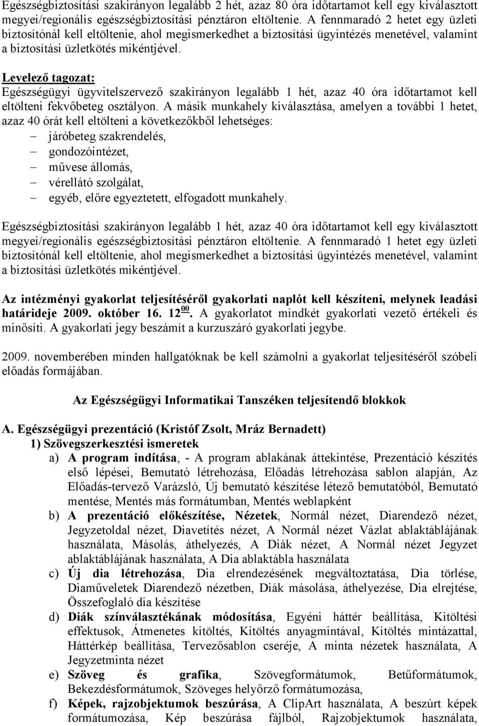 Levelezı tagozat: Egészségügyi ügyvitelszervezı szakirányon legalább 1 hét, azaz 40 óra idıtartamot kell eltölteni fekvıbeteg osztályon.