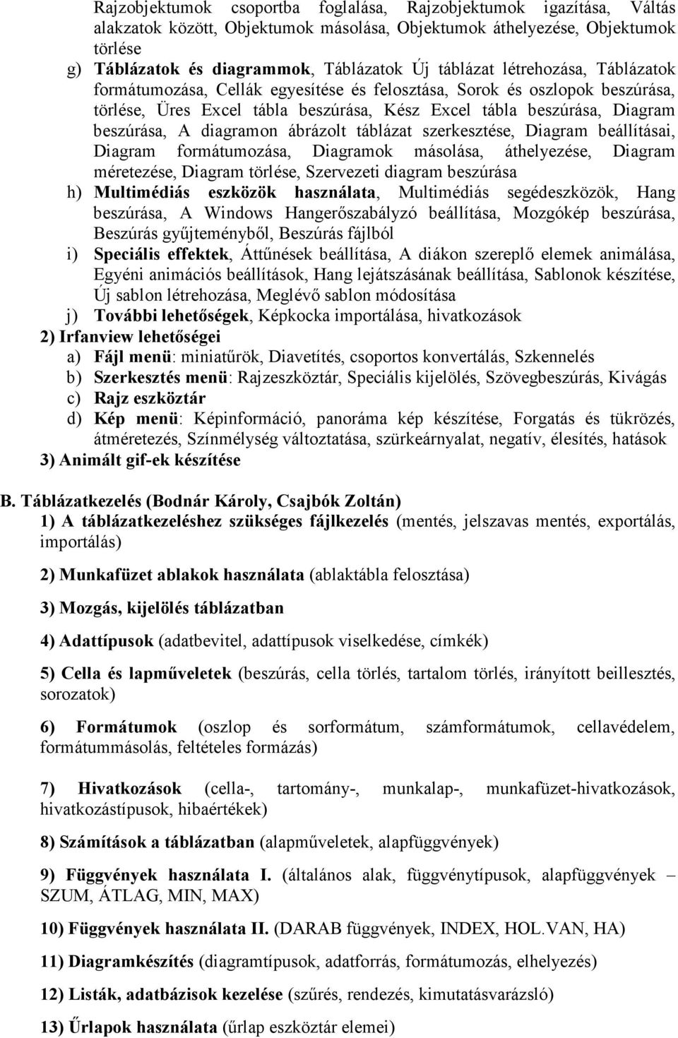 diagramon ábrázolt táblázat szerkesztése, Diagram beállításai, Diagram formátumozása, Diagramok másolása, áthelyezése, Diagram méretezése, Diagram törlése, Szervezeti diagram beszúrása h) Multimédiás