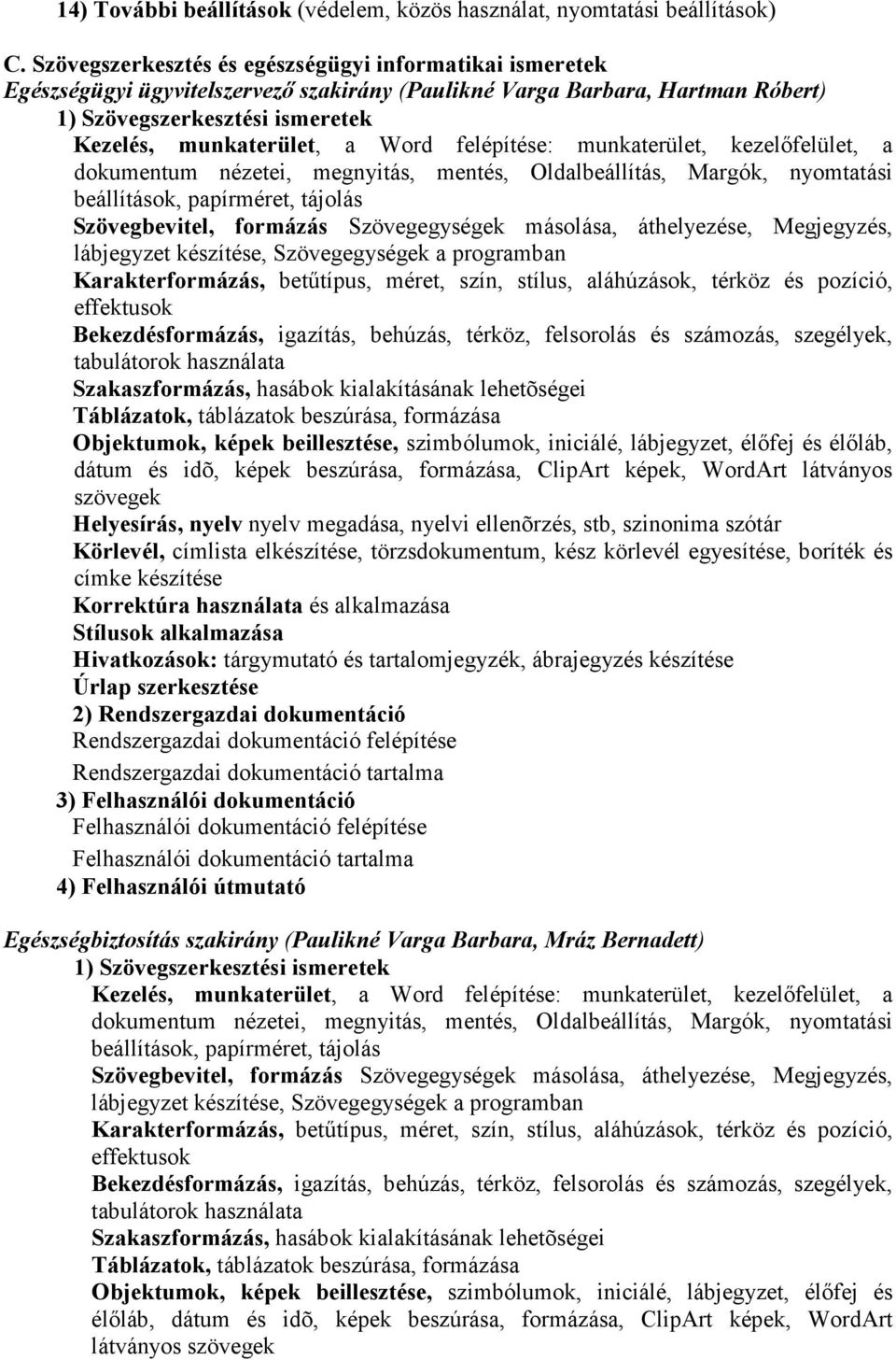 felépítése: munkaterület, kezelıfelület, a dokumentum nézetei, megnyitás, mentés, Oldalbeállítás, Margók, nyomtatási beállítások, papírméret, tájolás Szövegbevitel, formázás Szövegegységek másolása,