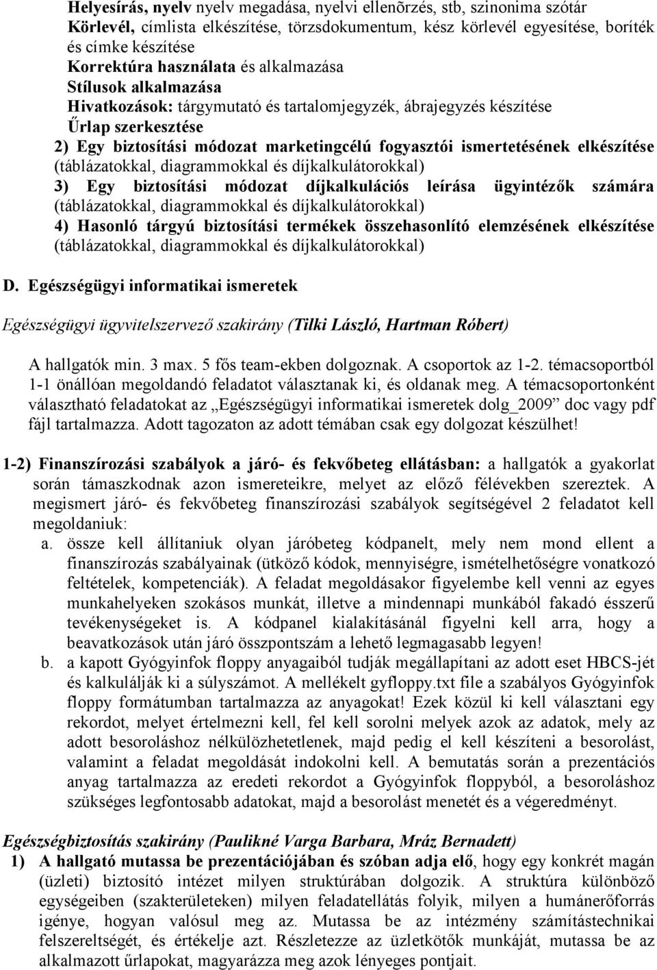 elkészítése (táblázatokkal, diagrammokkal és díjkalkulátorokkal) 3) Egy biztosítási módozat díjkalkulációs leírása ügyintézık számára (táblázatokkal, diagrammokkal és díjkalkulátorokkal) 4) Hasonló