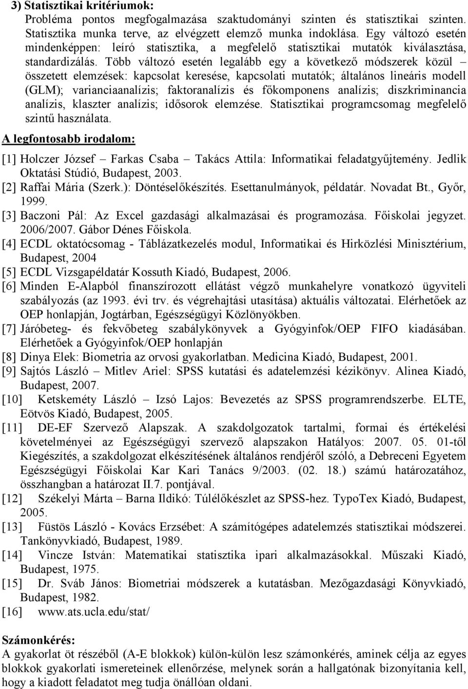 Több változó esetén legalább egy a következı módszerek közül összetett elemzések: kapcsolat keresése, kapcsolati mutatók; általános lineáris modell (GLM); varianciaanalízis; faktoranalízis és