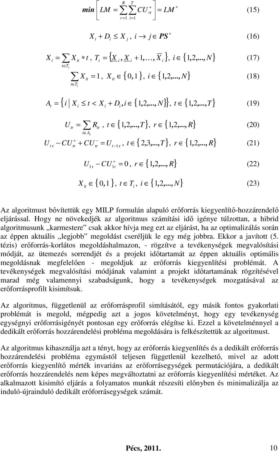 ..,R} (21) + U 1 r CU1 r = 0, r { 1,2,...,R} (22) { 0,1 } it, Ti t, i { 1,2,...,N} (23) Az algoritmust bővítettük egy ILP formulán alapuló erőforrás kiegyenlítő-hozzárendelő eljárással.