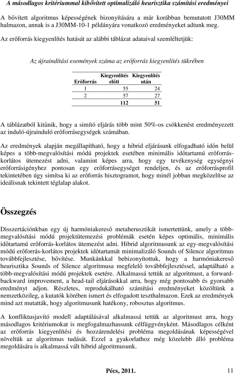 Az erőforrás kiegyenlítés hatását az alábbi táblázat adataival szemléltetjük: Az újraindítási események száma az erőforrás kiegyenlítés tükrében Kiegyenlítés Kiegyenlítés Erőforrás előtt után 1 55 24