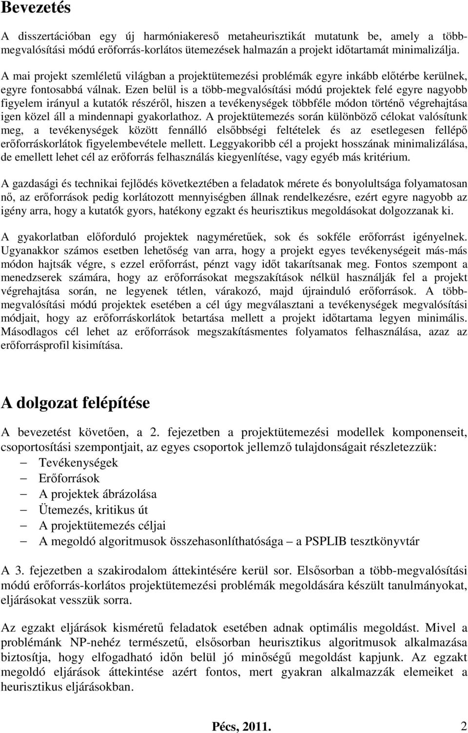 Ezen belül is a több-megvalósítási módú projektek felé egyre nagyobb figyelem irányul a kutatók részéről, hiszen a tevékenységek többféle módon történő végrehajtása igen közel áll a mindennapi