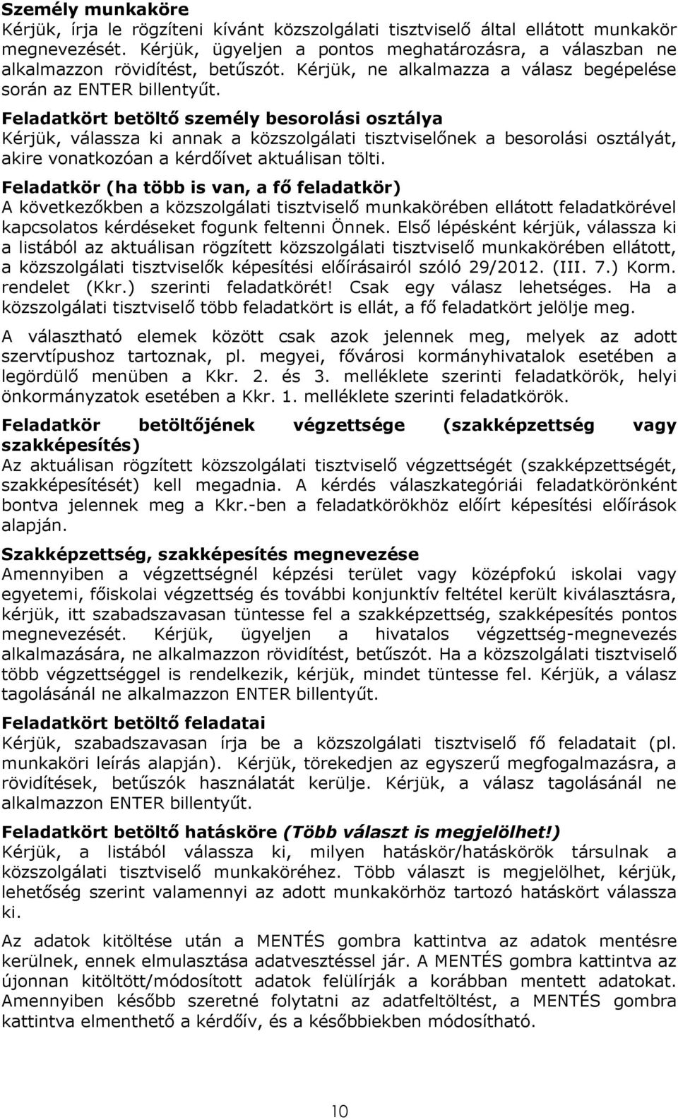 Feladatkört betöltő személy besorolási osztálya Kérjük, válassza ki annak a közszolgálati tisztviselőnek a besorolási osztályát, akire vonatkozóan a kérdőívet aktuálisan tölti.