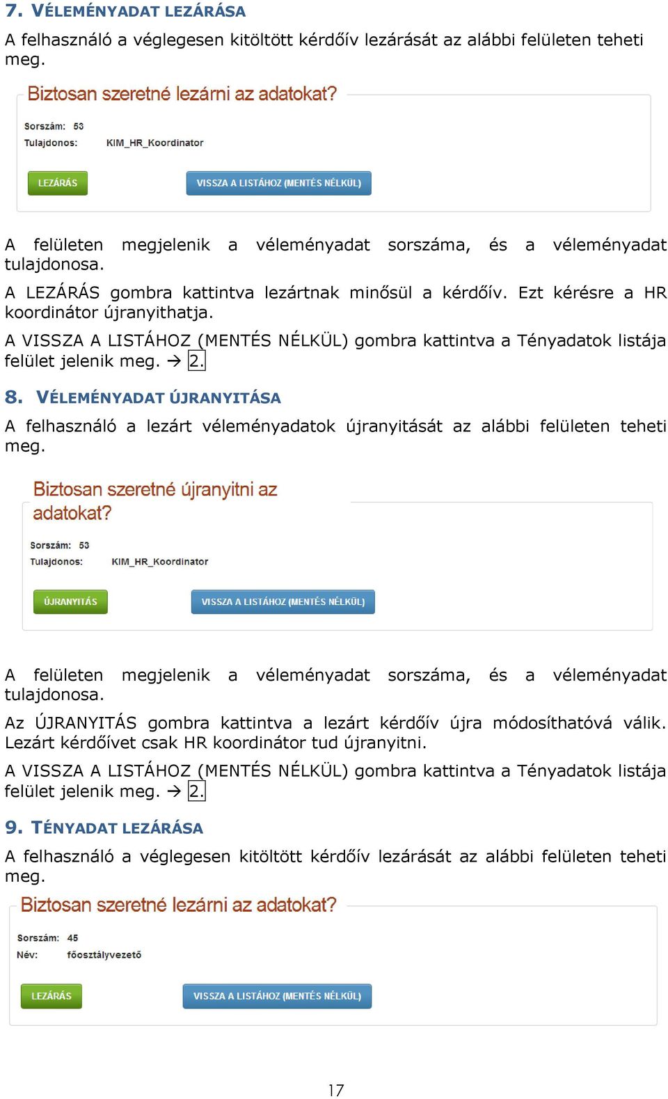 VÉLEMÉNYADAT ÚJRANYITÁSA A felhasználó a lezárt véleményadatok újranyitását az alábbi felületen teheti meg. A felületen megjelenik a véleményadat sorszáma, és a véleményadat tulajdonosa.