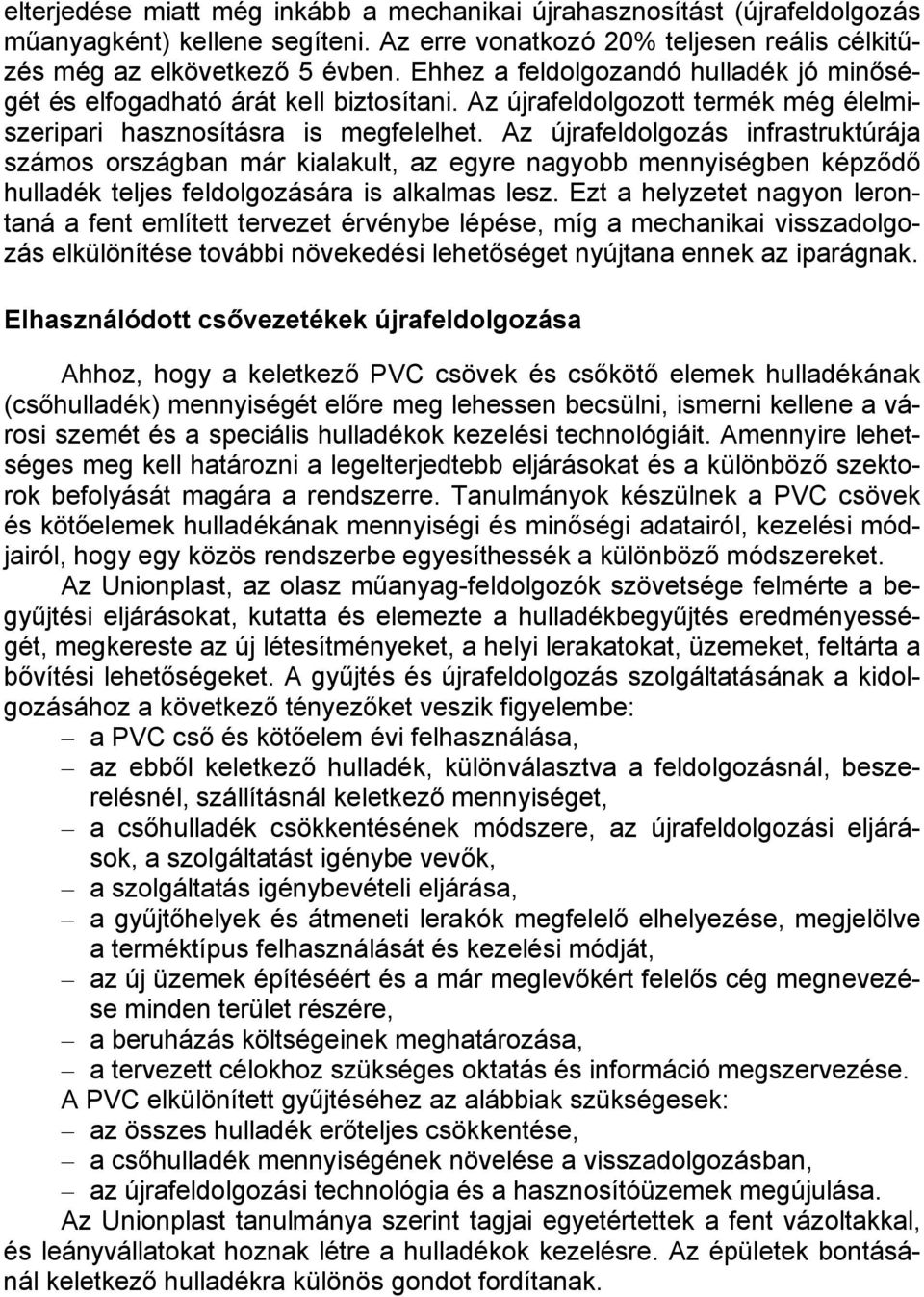 Az újrafeldolgozás infrastruktúrája számos országban már kialakult, az egyre nagyobb mennyiségben képződő hulladék teljes feldolgozására is alkalmas lesz.