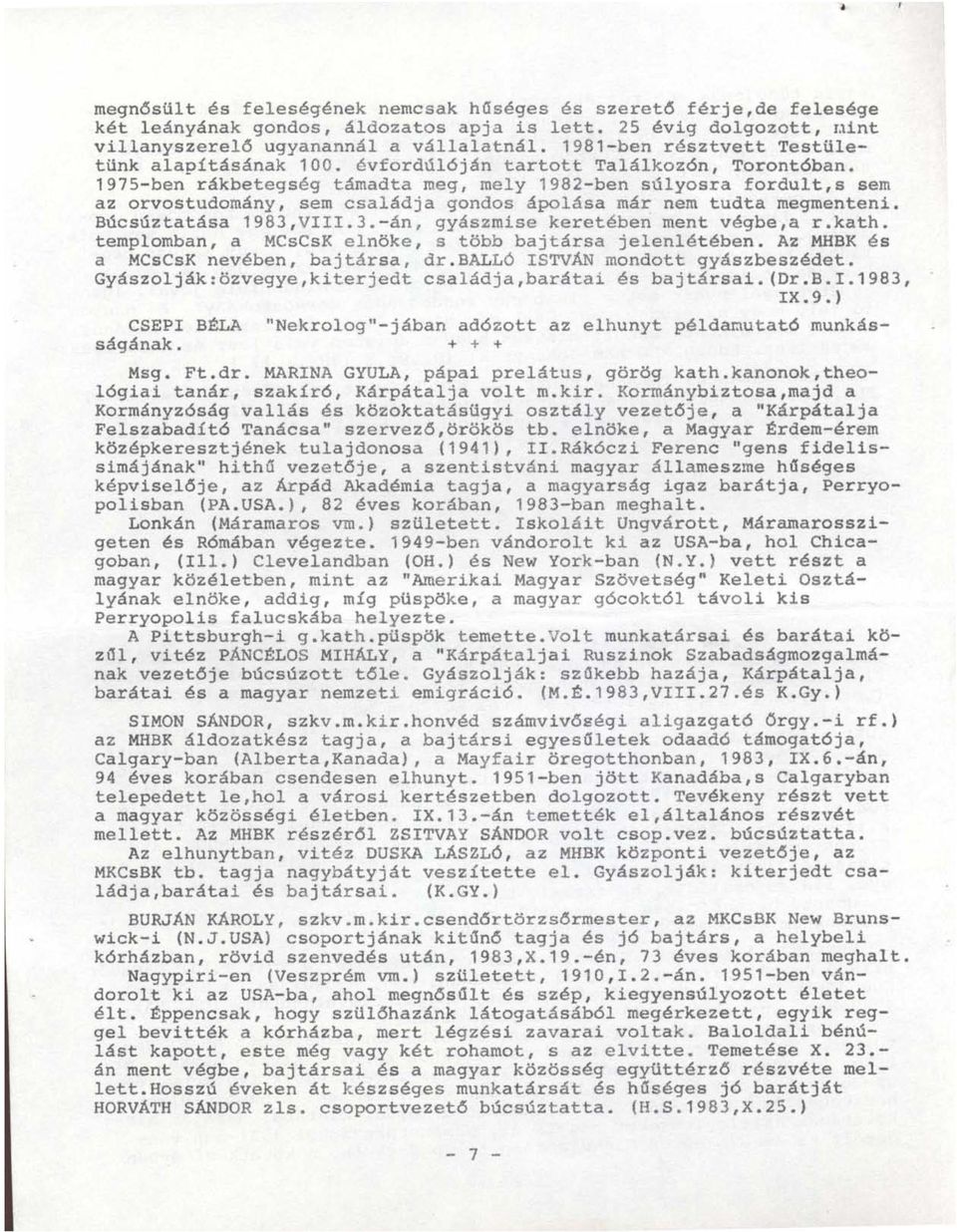 1975-ben rákbetegség támadta meg, mely 1982-ben súlyosra fordult,s sem az orvostudomány, sem családja gondos ápolása már nem tudta megmenteni. Búcsúztatása 19B3,