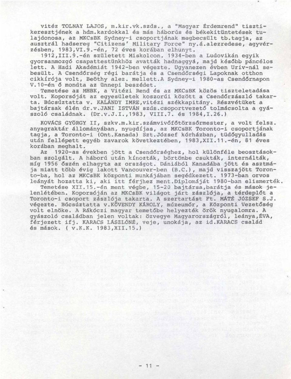 1934-ben a Ludovikán egyik gyorsanmozg6 csapattestünkhöz avatták hadnaggyá, majd kés6bb páncélos lett. A Hadi Akadémiát 1942-ben végezte. Ugyanezen évben Uriv-nál sebesült.