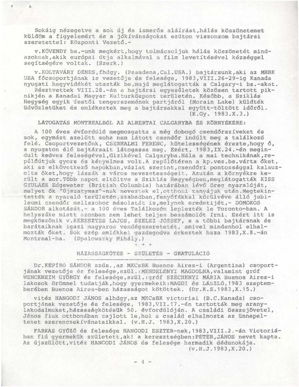 ) bajtársunk,aki az MHBK USA főcsoportjának is vezet6je és felesége, 1983,VIII.26-29-ig Kanada nyugati hegyvidékét utazták be,majd meglátogatták a Calgary-i bs.-akat. Résztvettek VIII.28.